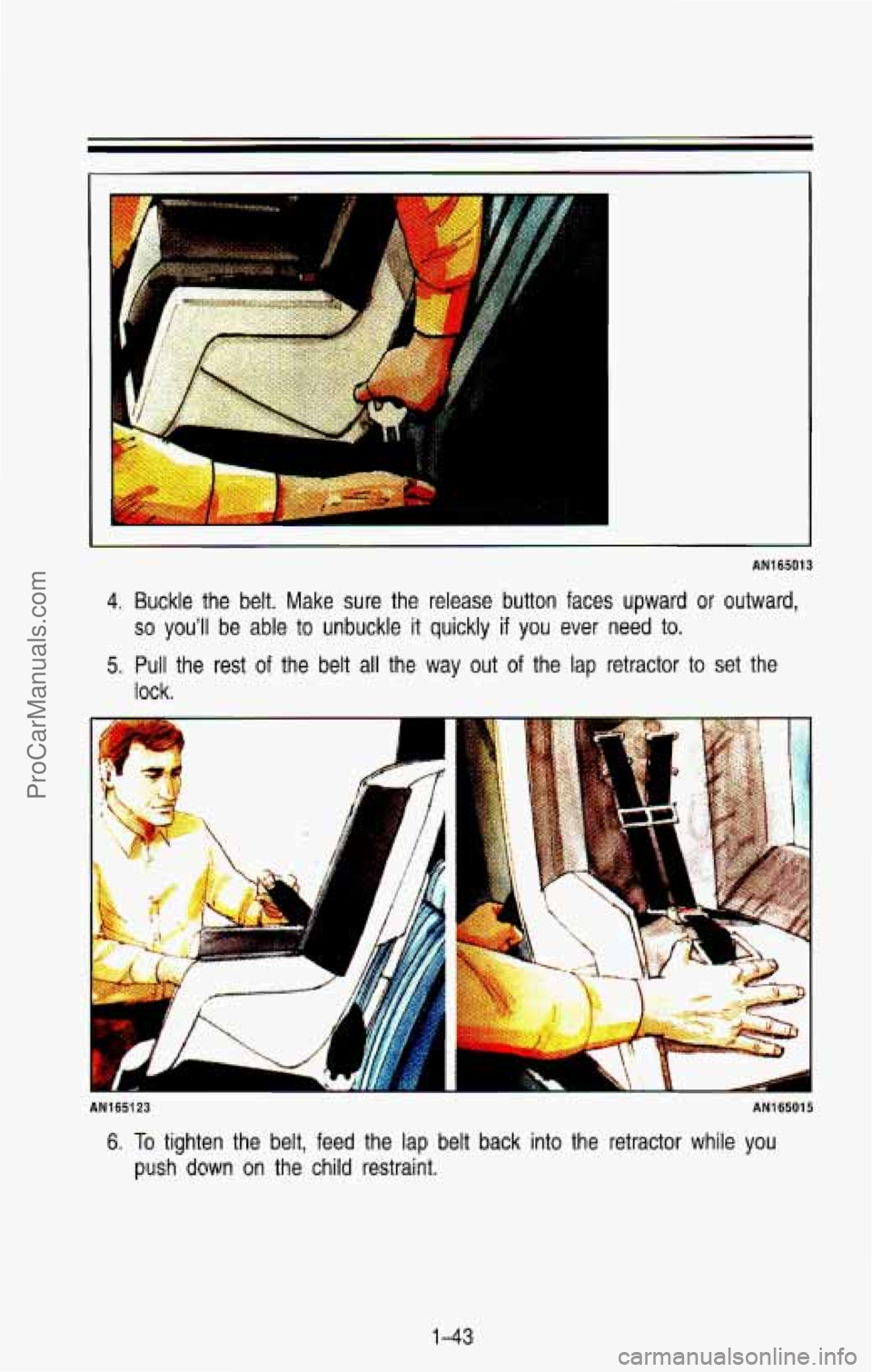 CHEVROLET SUBURBAN 1993  Owners Manual AN165013 
4. Buckle the belt.  Make  sure  the  release  button  faces  upward or outward, 
so youll  be  able to unbuckle  it quickly if you  ever  need to. 
5. Pull  the  rest of the  belt all the 