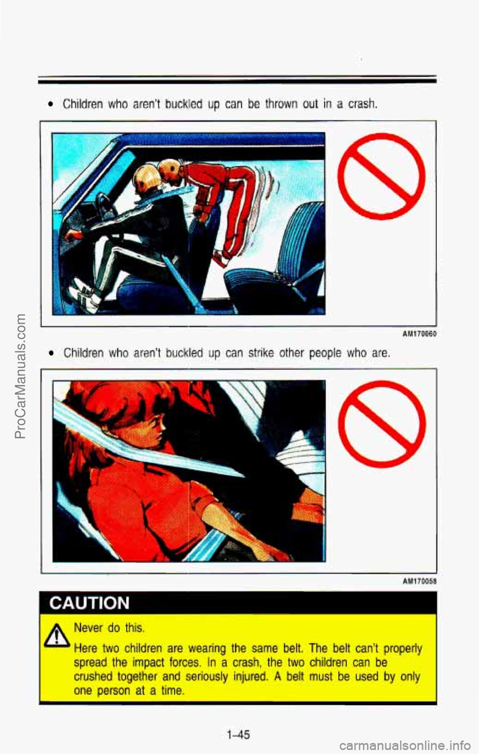 CHEVROLET SUBURBAN 1993  Owners Manual Children who aren’t buckled up can be thrown out in a crash. 
I I 
AM170060 
Children  who arsn’t buckled up can strike other people who are. 
r il 
AM170058 
b 
Never do this. 
Here two children 