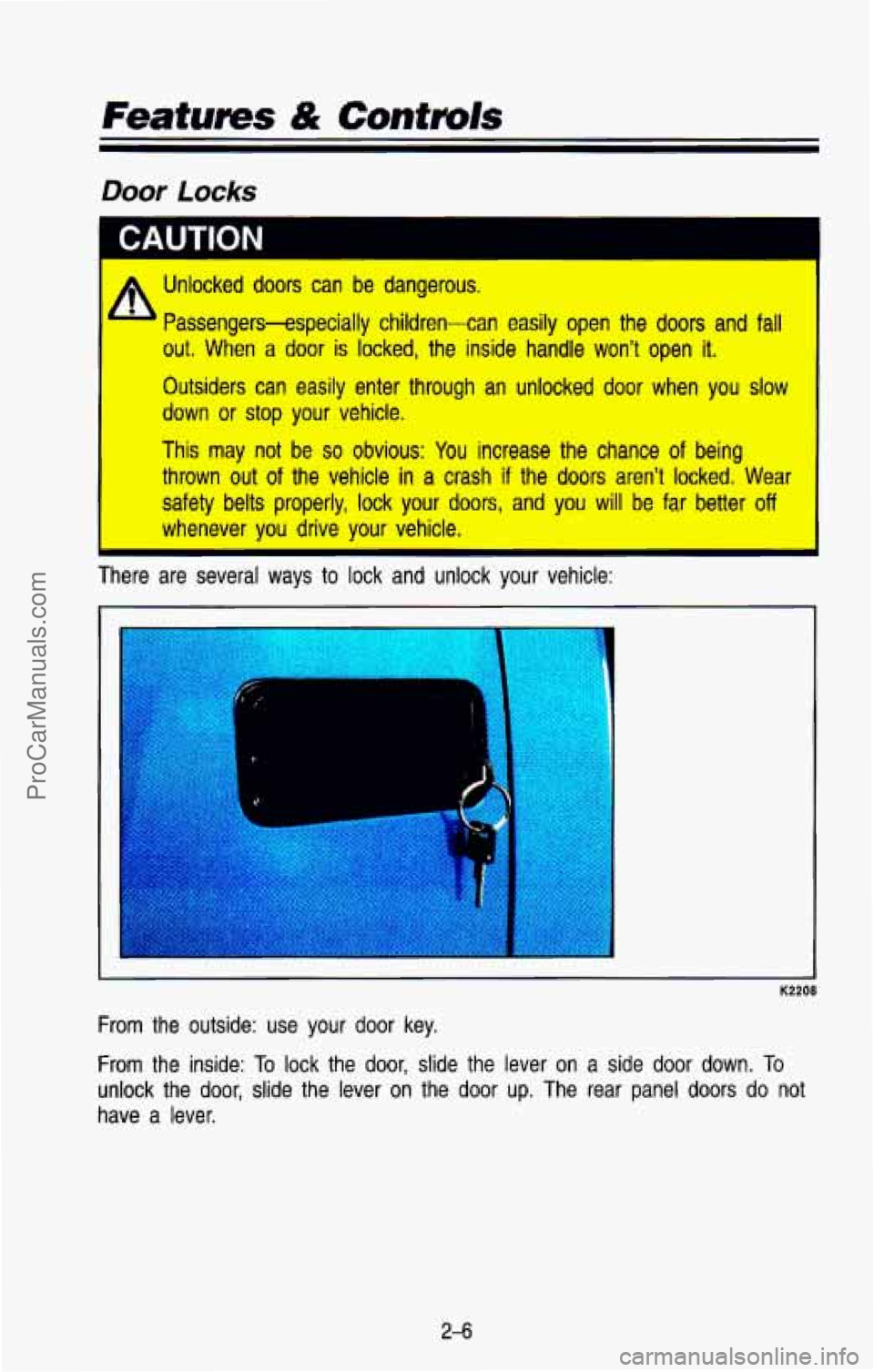 CHEVROLET SUBURBAN 1993  Owners Manual Featurns & Controls 
A Unlocked  doors  can  be  dangerous. I 
Passengers-especially children-can easily open the  doors  and  fall 
out. When a door is locked,  the  inside  handle  won’t  open it.