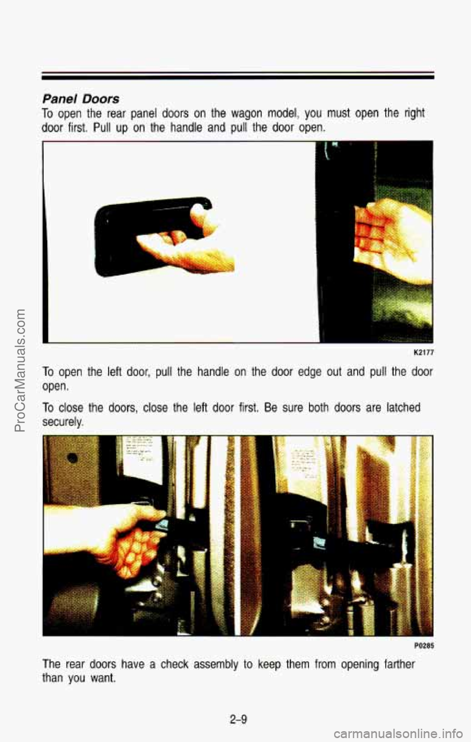 CHEVROLET SUBURBAN 1993  Owners Manual Panel Doors 
To open  the  rear panel doors  on  the wagon  model,  you  must  open  the right 
door  first. 
Pull up on  the  handle  and pull the door open. 
t" -: 
g P p 
K2177 
To open  the  left 