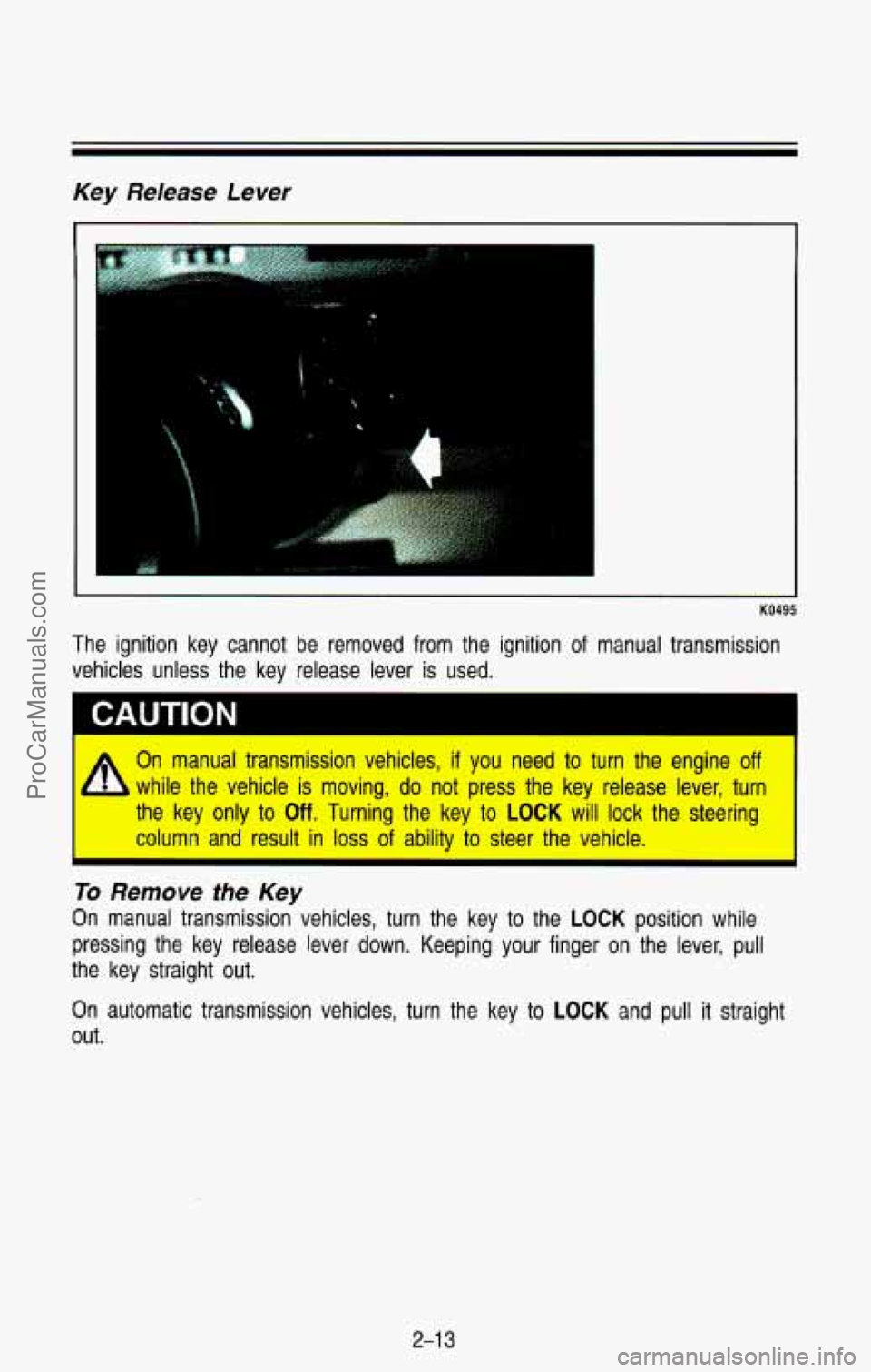 CHEVROLET SUBURBAN 1993  Owners Manual Key  Release  Lever 
I 
KO495 
The  ignition  key  cannot  be  removed  from  the  ignition of manual  transmission 
vehicles  unless  the  key  release  lever  is  used. 
I 
A 
On  manual  transmissi