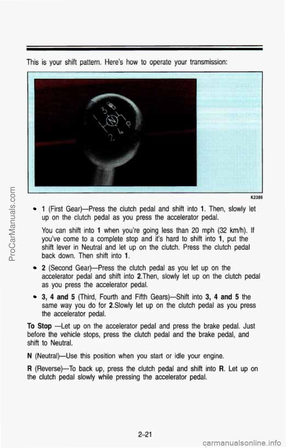 CHEVROLET SUBURBAN 1993 Owners Manual This is your shift pattern. Here’s how to operate your transmission:
-. ’ :- -. .. r
K2386
1 (First Gear)-Press the clutch pedal and shift into 1. Then, slowly let
up
on the CHEVROLET SUBURBAN 1993 Owners Manual This is your shift pattern. Here’s how to operate your transmission:
-. ’ :- -. .. r
K2386
1 (First Gear)-Press the clutch pedal and shift into 1. Then, slowly let
up
on the