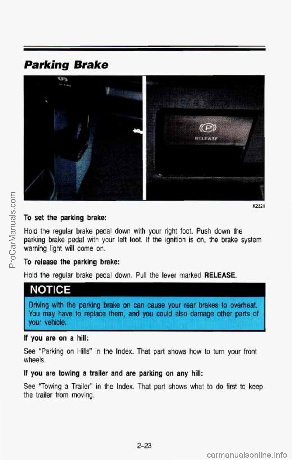 CHEVROLET SUBURBAN 1993  Owners Manual Parking Brake 
c 
K2221 
To set the  parking  brake: 
Hold  the  regular  brake  pedal  down  with  your  right  foot.  Push  \
down  the 
parking  brake  pedal  with  your left  foot. 
If the  igniti