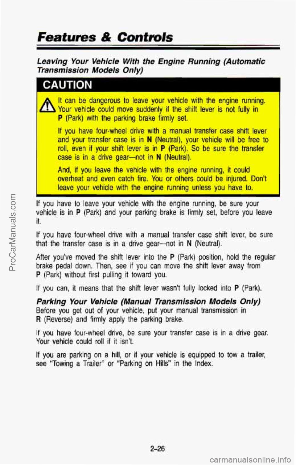 CHEVROLET SUBURBAN 1993  Owners Manual Features & Controls 
Leaving Your Vehicle  With  the  Engine  Running  (Automatic 
Transmission  Models  Only) 
A It  can  be  dangerous to leave  your  vehicle  with  the  engine  running. 
h Your  v