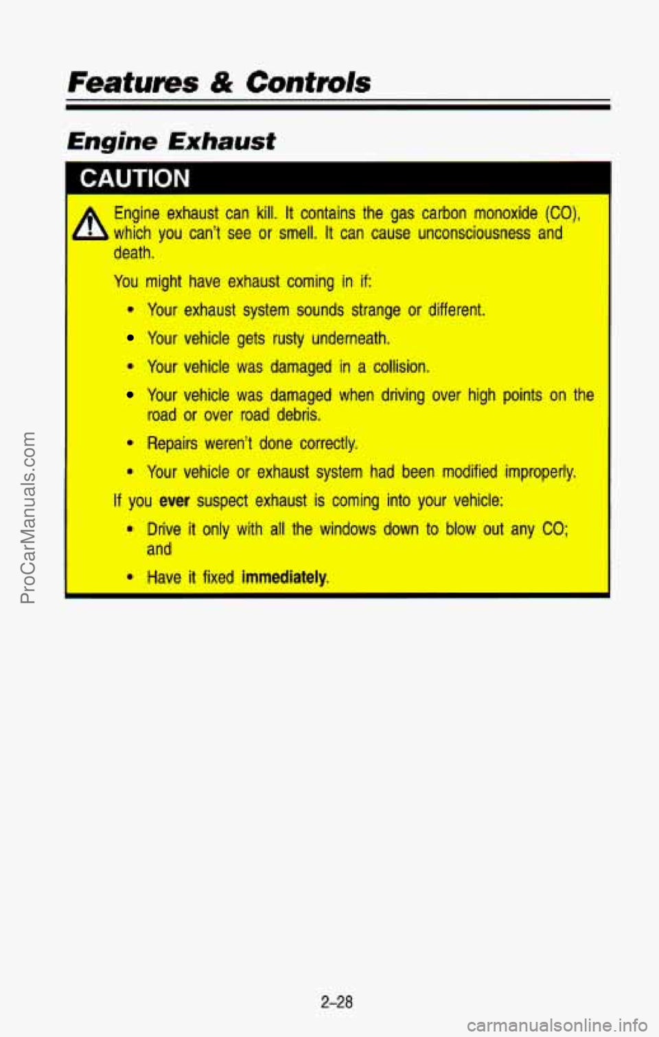 CHEVROLET SUBURBAN 1993  Owners Manual Features & Controls 
Engine Exhaust 
I I 
Engine  exhaust  can  kill. It contains  the  gas  carbon  monoxide (CO), 
which you can’t  see or smell. It can  cause  unconsciousness  and 
death 
. 
You