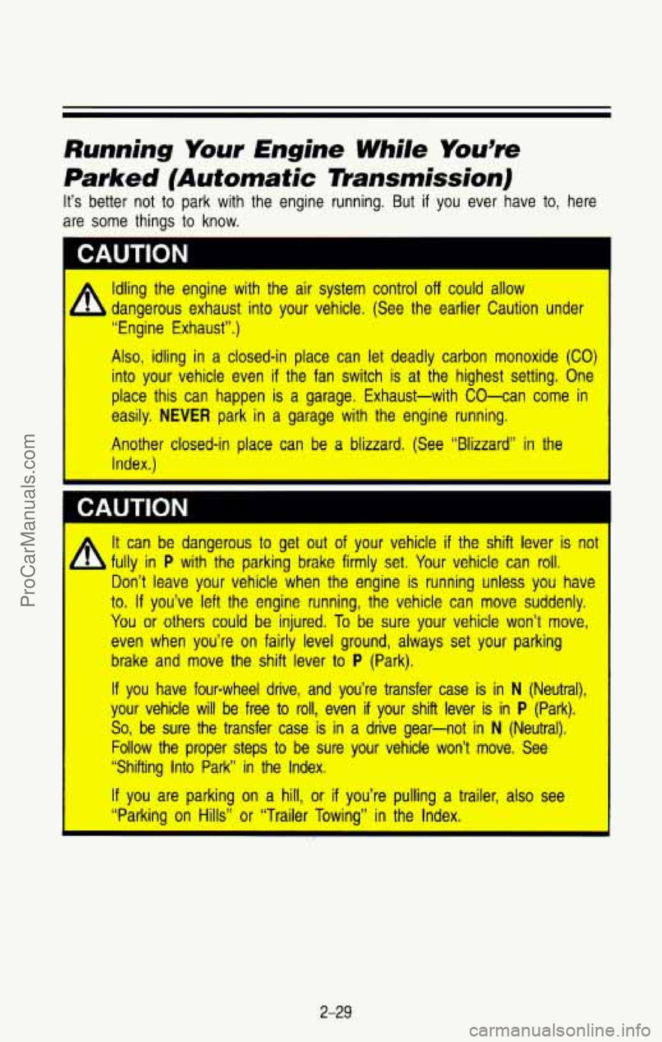 CHEVROLET SUBURBAN 1993  Owners Manual Running Your Engine While You’re 
Parked  (Automatic rnansrnission) 
It’s better  not to park  with the engine  running. But if you ever  have to, here 
are 
some things  to know. 
I CAUTION 
I A 