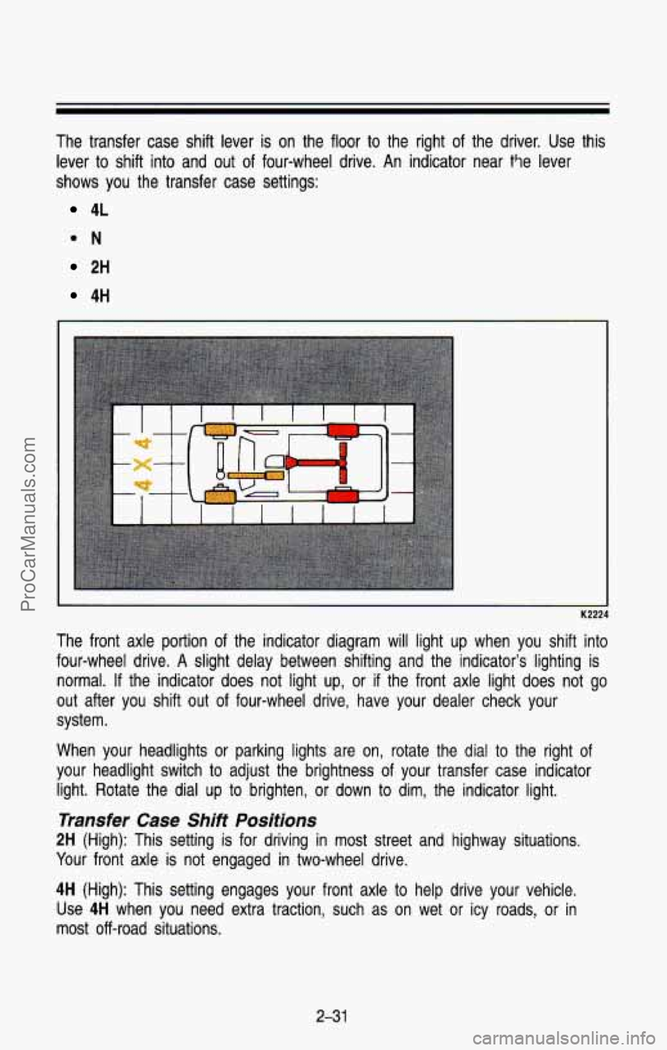 CHEVROLET SUBURBAN 1993  Owners Manual The  transfer  case  shift  lever  is  on  the  floor to the  right  of the  driver.  Use  this 
lever  to shift  into and 
out of four-wheel  drive.  An indicator  near  t9e  lever 
shows  you  the t