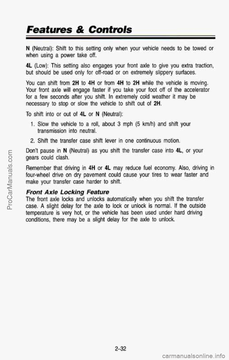 CHEVROLET SUBURBAN 1993  Owners Manual Features & Contmls 
N (Neutral):  Shift to this  setting  only  when  your  vehicle  needs  to be  towed  or 
when  using  a  power  take 
off. 
4L (Low):  This  setting  also  engages  your  front  a