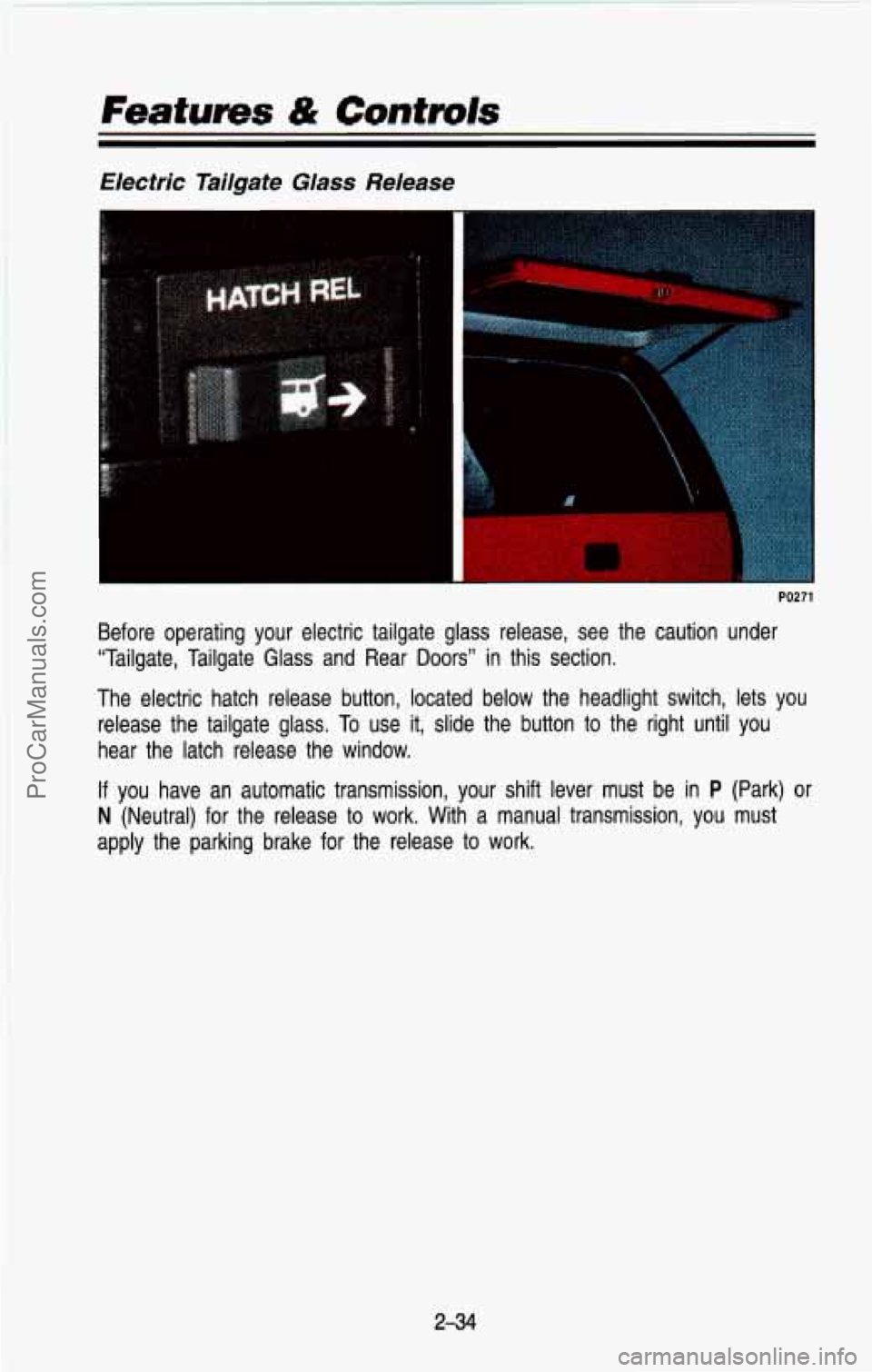 CHEVROLET SUBURBAN 1993  Owners Manual Electric  Tailgate  Glass  Release 
PO271 
Before  operating  your  electric  tailgate  glass  release,  see  the  \
caution  under 
"Tailgate,  Tailgate  Glass  and  Rear 
Doors" in  this  section. 
