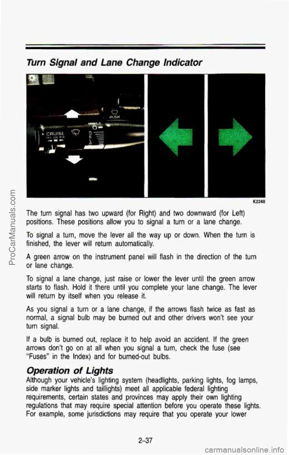 CHEVROLET SUBURBAN 1993  Owners Manual Turn  Signal  and Lane  Change indicator 
.. 
1 
." I .. . ..,." . 
K2240 
The  turn  signal  has  two  upward  (for  Right)  and  two  downward \
 (for  Left) positions.  These  positions  allow  you