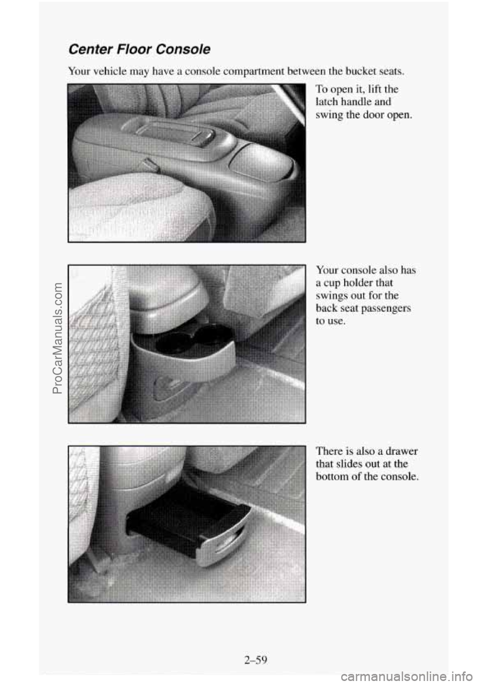 CHEVROLET SUBURBAN 1995  Owners Manual Center  Floor  Console 
Your vehicle  may have  a  console  compartment  between the bucket seats. 
To open  it,  lift the 
latch  handle  and 
swing the 
door open. 
Your  console  also  has 
a  cup 