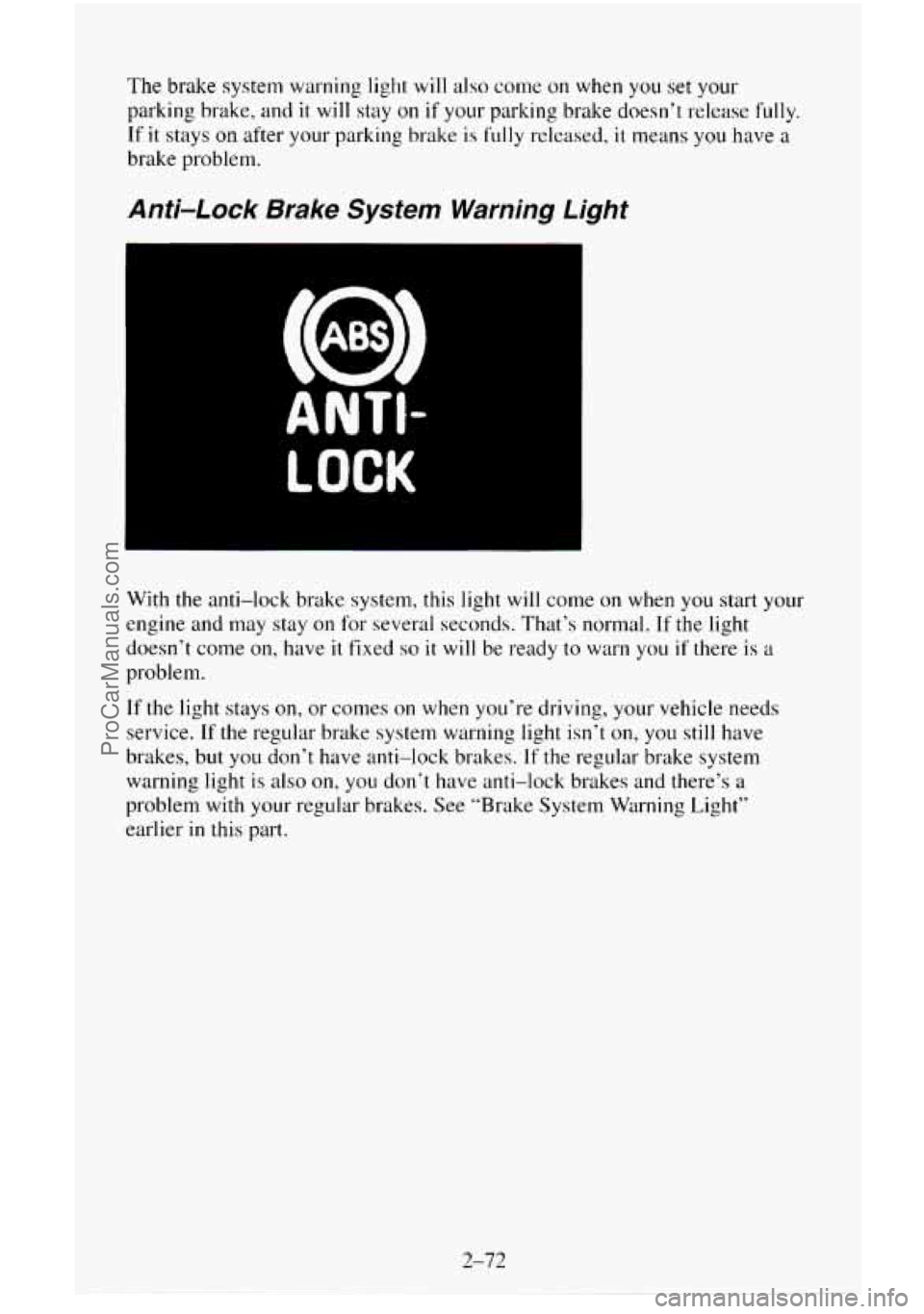 CHEVROLET SUBURBAN 1995  Owners Manual The brake system warning light will also come on when you set your 
parking brake, and it will stay on if your parking brake doesn’t release fully. 
If it stays on after  your parking  brake is full