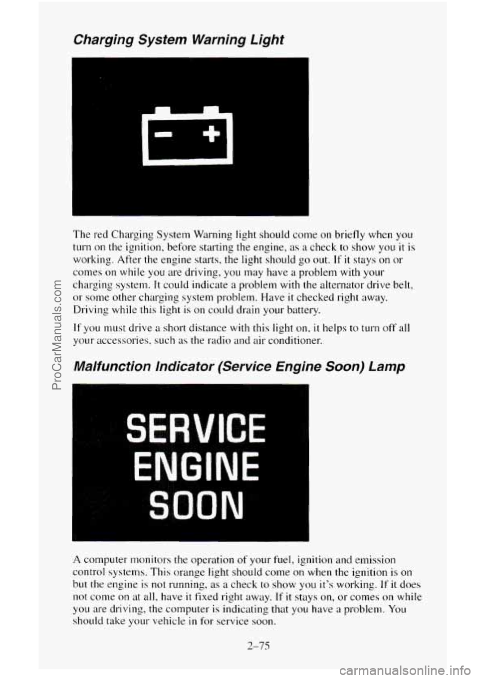 CHEVROLET SUBURBAN 1995  Owners Manual Charging  System  Warning  Light 
The red Charging System Warning  light should come on briefly  when you 
turn on the ignition, before starting  the engine,  as a check to show  you it is 
working.  