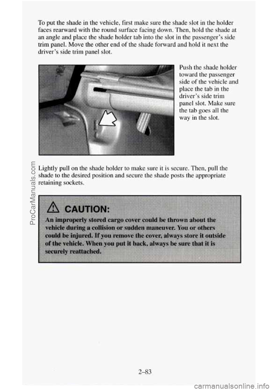 CHEVROLET SUBURBAN 1995  Owners Manual To put  the shade in the vehicle,  first make  sure the shade  slot in the holder 
faces  rearward  with  the round  surface  facing  down. Then, hold the  shade  at 
an  angle  and place  the shade h