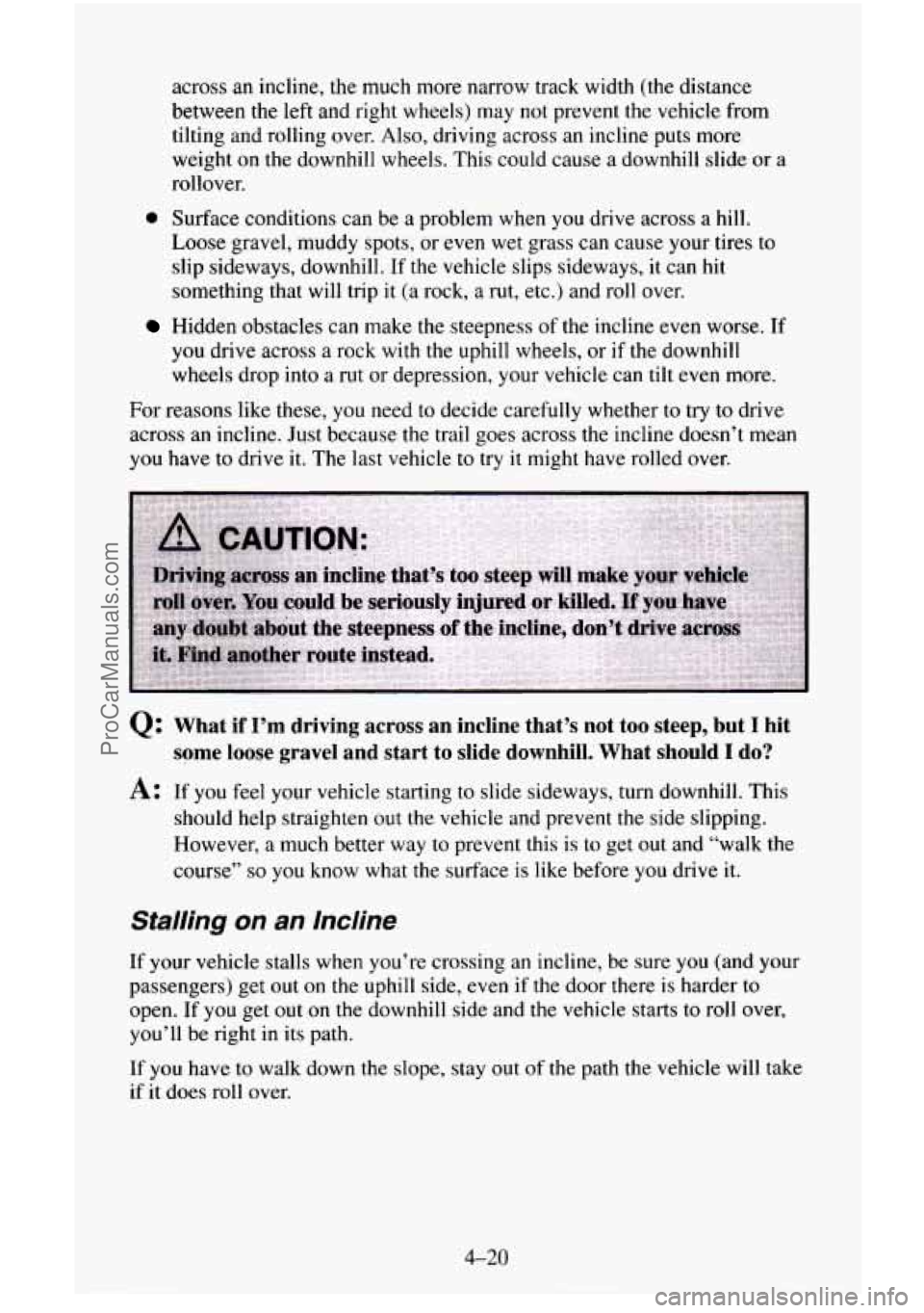CHEVROLET SUBURBAN 1995  Owners Manual across an incline, the much more narrow  track  width  (the  distance 
between  the left  and  right wheels)  may  not prevent the vehicle  from 
tilting 
and rolling  over. Also, driving across  an i