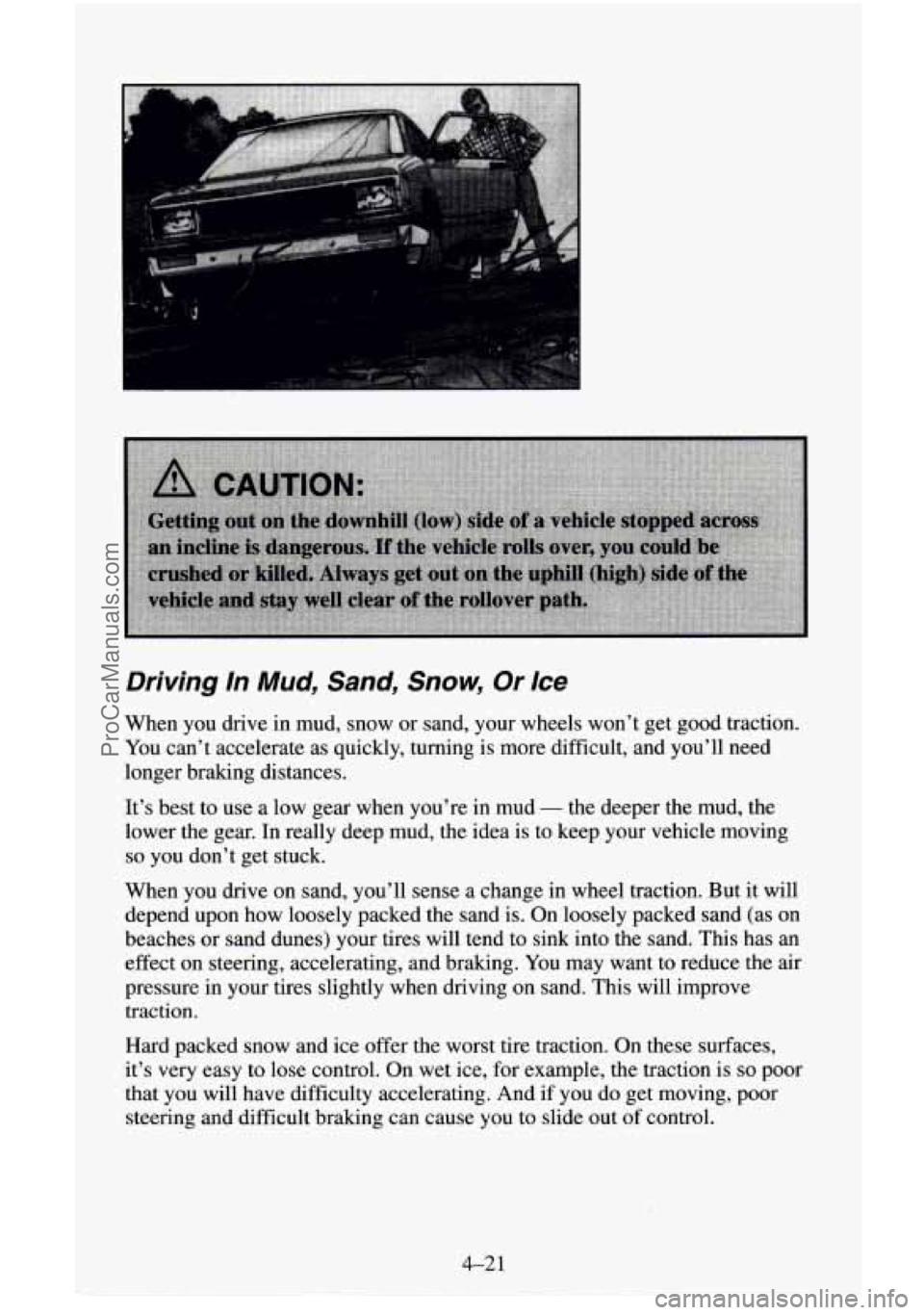 CHEVROLET SUBURBAN 1995  Owners Manual Driving In  Mud,  Sand, Snow, Or Ice 
When you drive in mud,  snow  or  sand,  your wheels won’t get good  traction. 
You can’t  accelerate  as  quickly, turning is more  difficult, and you’ll n