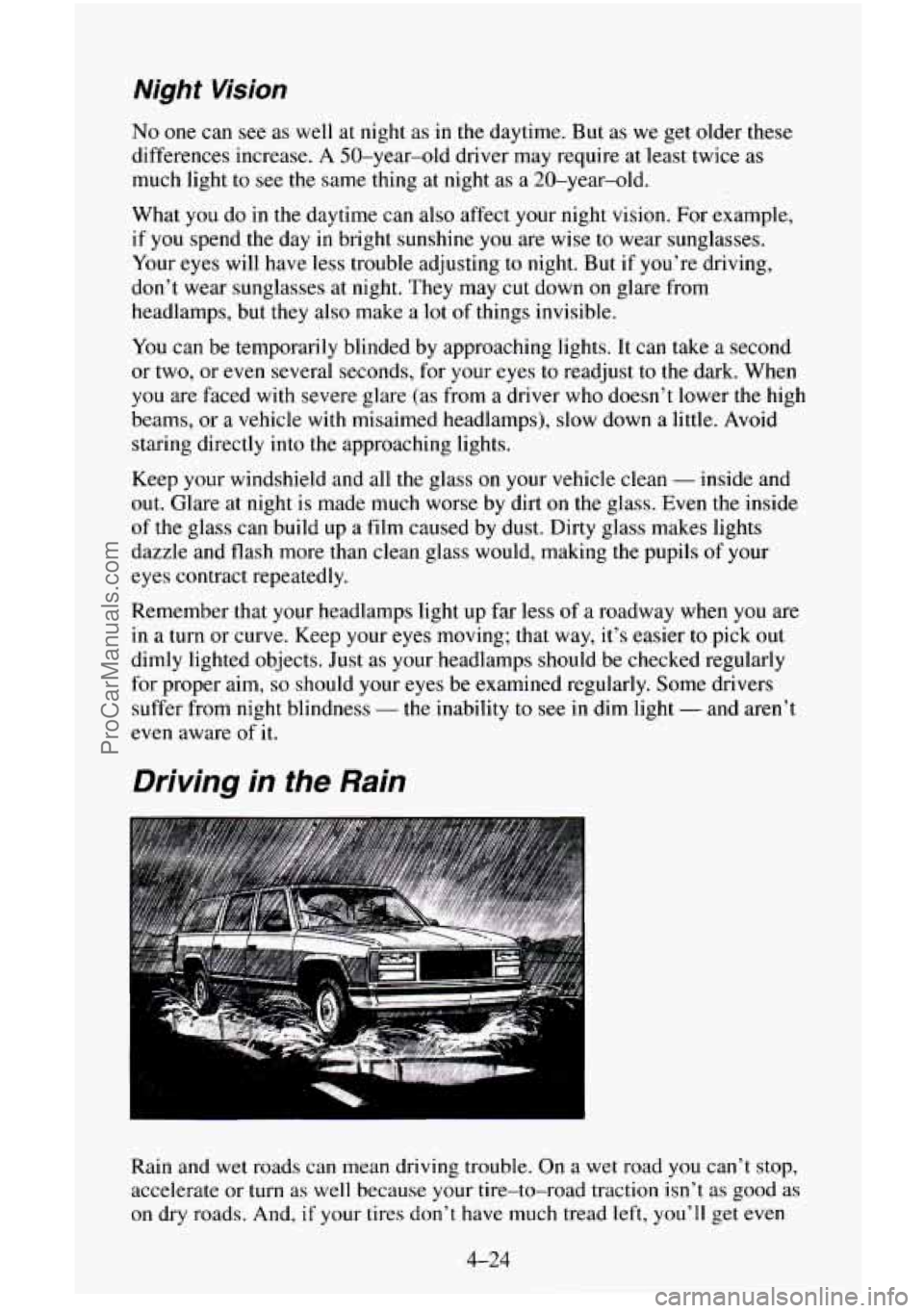 CHEVROLET SUBURBAN 1995  Owners Manual Night Vision 
No one can see  as well  at  night as  in the  daytime.  But as we get  older  these 
differences increase. A  50-year-old driver may require at least  twice  as 
much  light 
to see the