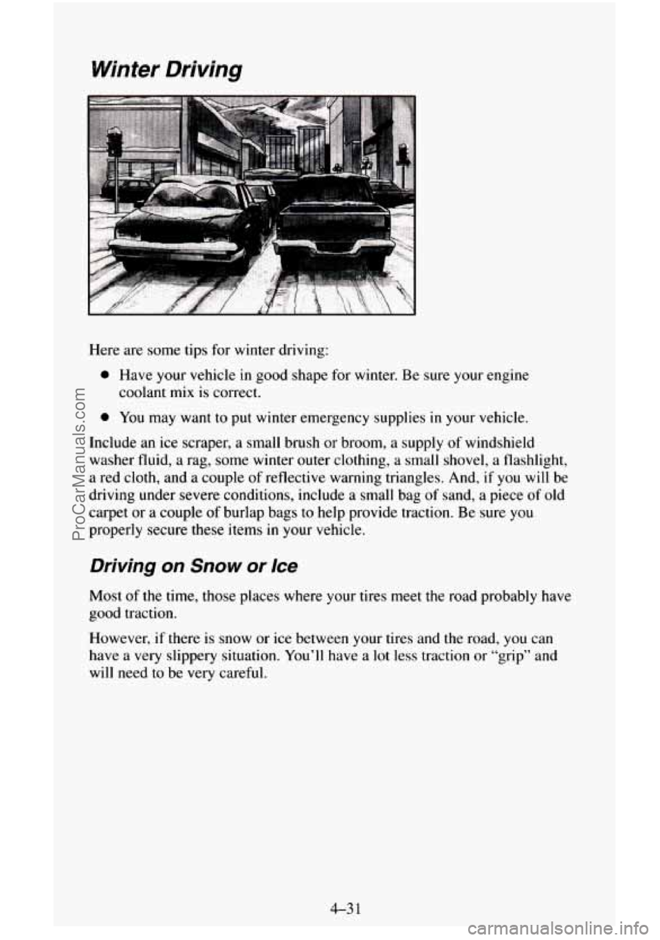 CHEVROLET SUBURBAN 1995  Owners Manual Winter  Driving 
Here are  some  tips  for  winter driving: 
0 Have your vehicle in good shape  for  winter.  Be  sure your  engine 
coolant 
mix is correct. 
0 You  may  want to put  winter emergency