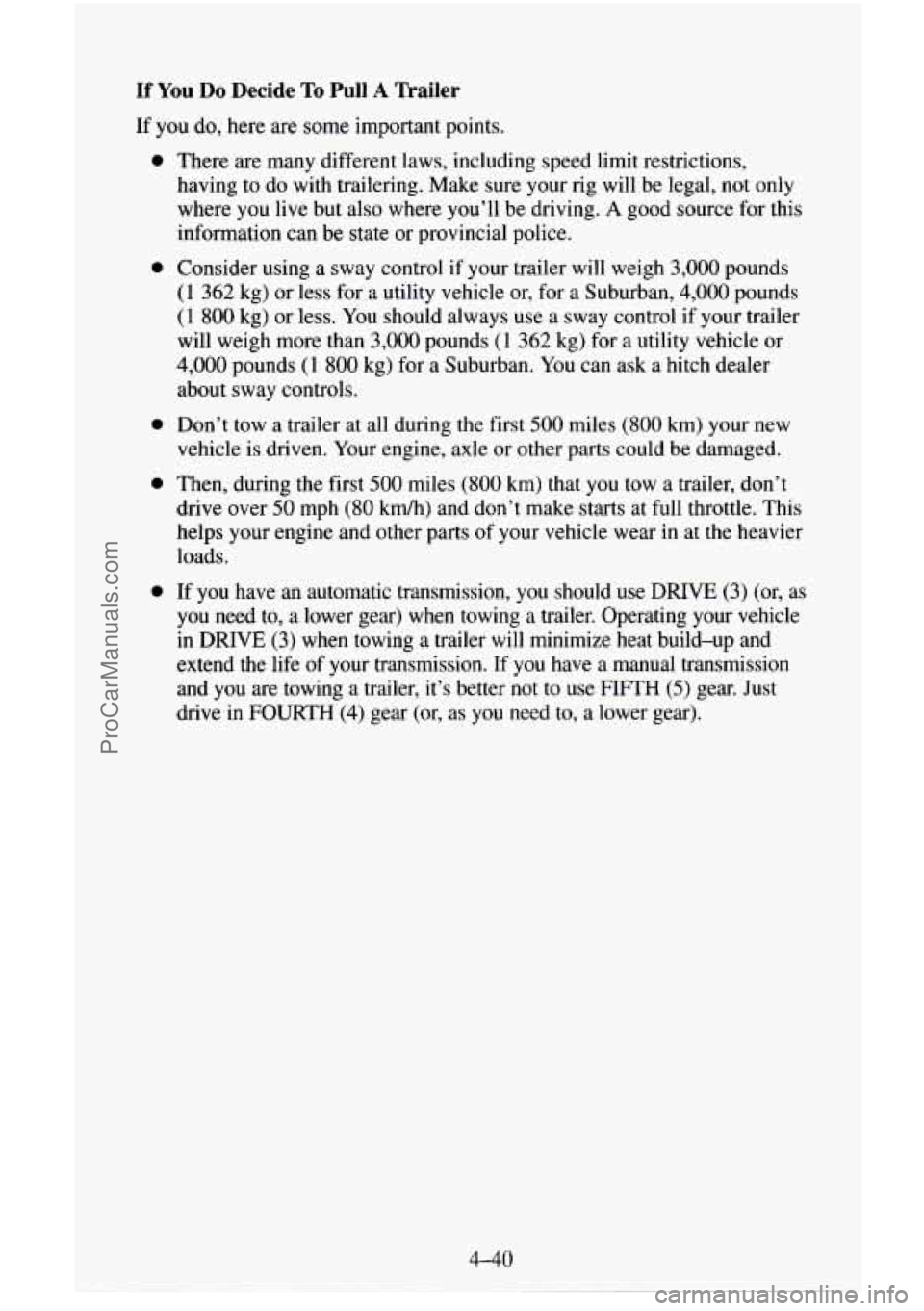 CHEVROLET SUBURBAN 1995 Owners Manual If You Do Decide To Pull A Trailer
If you do, here are some important points.
0
a
0
0
0
There are many different laws, including speed limit restrictions,
having to do
with trailering. CHEVROLET SUBURBAN 1995 Owners Manual If You Do Decide To Pull A Trailer
If you do, here are some important points.
0
a
0
0
0
There are many different laws, including speed limit restrictions,
having to do
with trailering.
