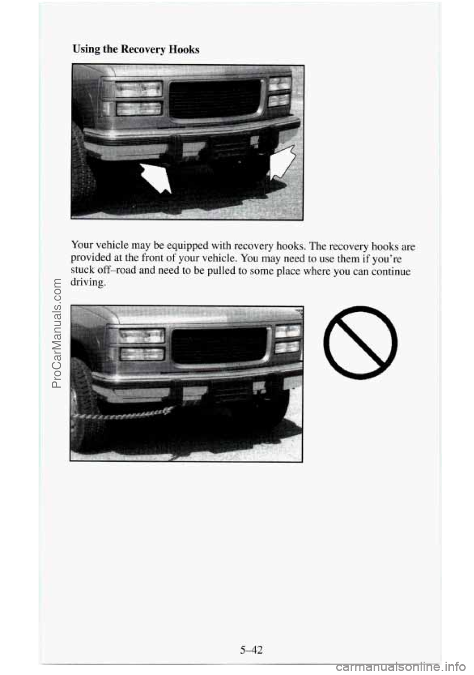 CHEVROLET SUBURBAN 1995  Owners Manual Using the Recovery Hooks 
Your vehicle  may  be  equipped with recovery hooks. The recovery hooks are 
provided  at the  front of your vehicle. 
You may  need to use them  if you’re 
stuck  off-road