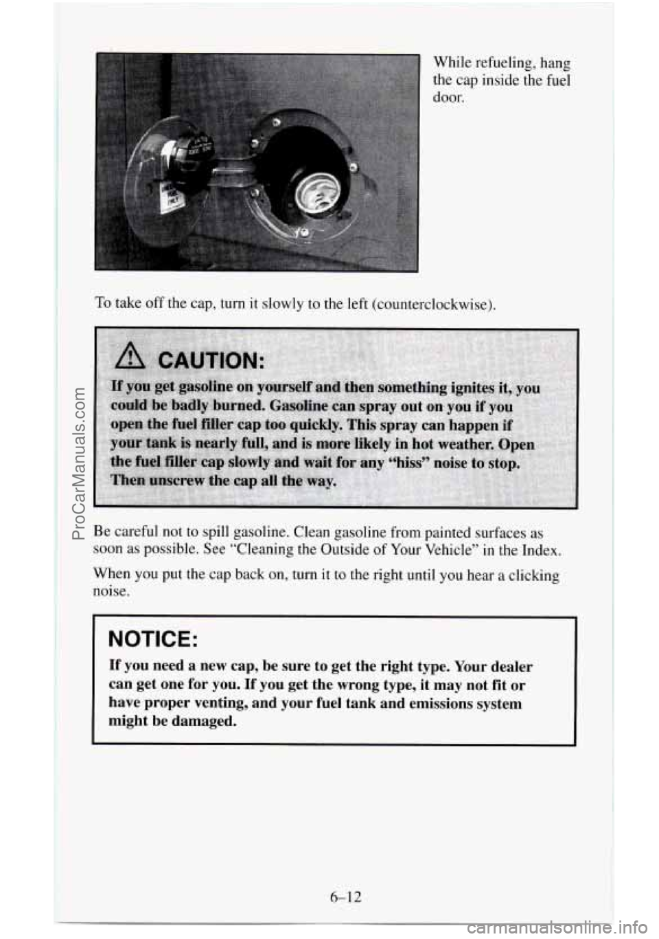 CHEVROLET SUBURBAN 1995  Owners Manual While refueling, hang the  cap  inside  the fuel 
door. 
To take  off the  cap,  turn it slowly to the left (counterclockwise). 
Be careful  not to spill  gasoline.  Clean gasoline  from painted surfa