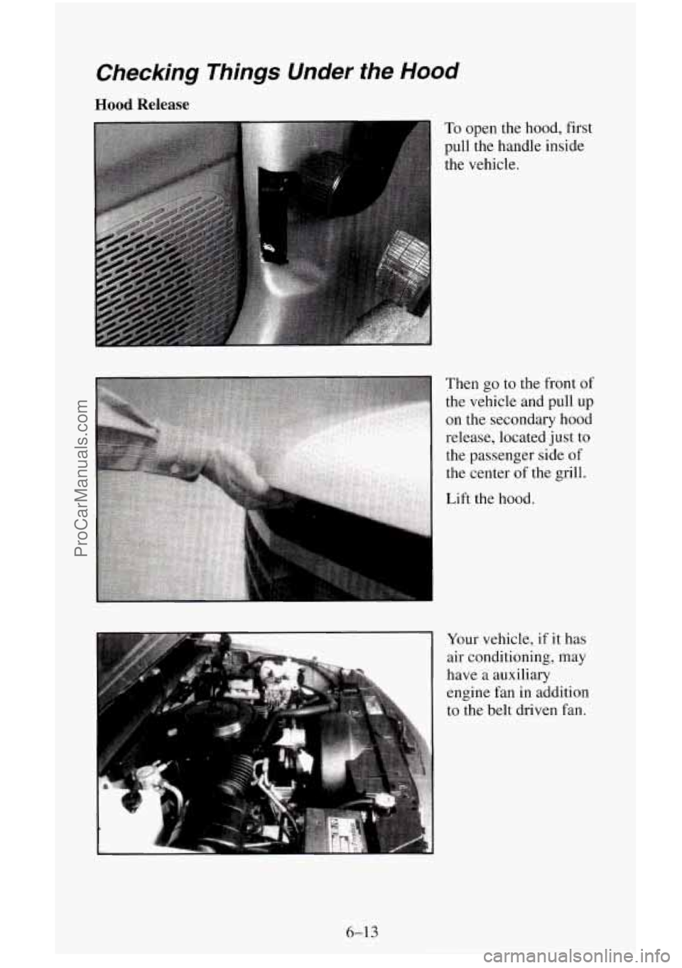 CHEVROLET SUBURBAN 1995  Owners Manual Checking  Things  Under  the Hood 
Hood Release 
To open the hood, first 
pull the  handle  inside 
the vehicle. 
Then  go to the  front 
of 
the vehicle  and pull  up 
on  the  secondary hood 
releas