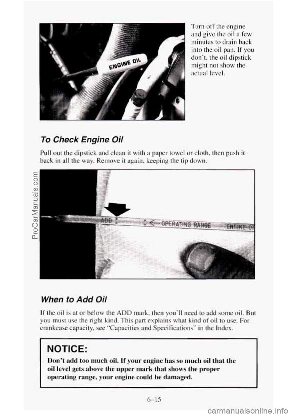 CHEVROLET SUBURBAN 1995  Owners Manual Turn off the engine 
and  give  the oil 
a few 
minutes 
to drain  back 
into the oil  pan. 
If you 
don’t,  the  oil  dipstick 
might  not show the 
actual  level. 
To Check  Engine  Oil 
Pull  out