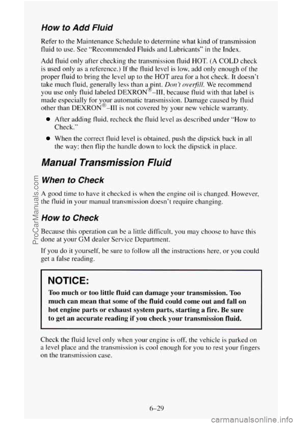 CHEVROLET SUBURBAN 1995  Owners Manual How to Add Fluid 
Refer to the Maintenance  Schedule to determine  what kind of transmission 
fluid  to use.  See “Recommended  Fluids and Lubricants” 
in the Index. 
Add  fluid  only after  check