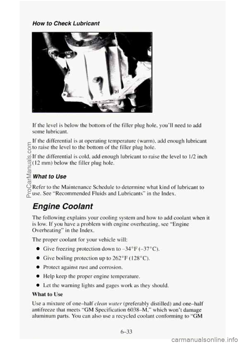 CHEVROLET SUBURBAN 1995  Owners Manual How to Check Lubricant 
P 
If the level is below the bottom of the filler  plug hole, you’ll  need to add 
some  lubricant. 
If  the differential is  at operating  temperature  (warm), add enough lu