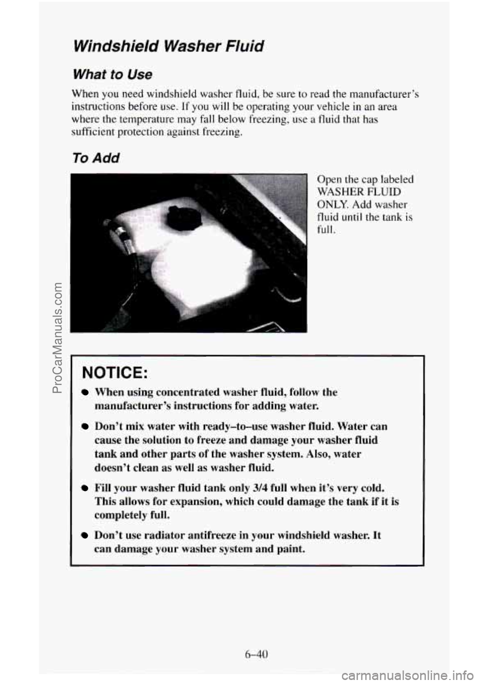 CHEVROLET SUBURBAN 1995  Owners Manual Windshield  Washer  Fluid 
What to Use 
When  you  need windshield washer  fluid, be sure to read  the  manufacturer’s 
instructions  before use. 
If you will be operating  your vehicle in an area 
