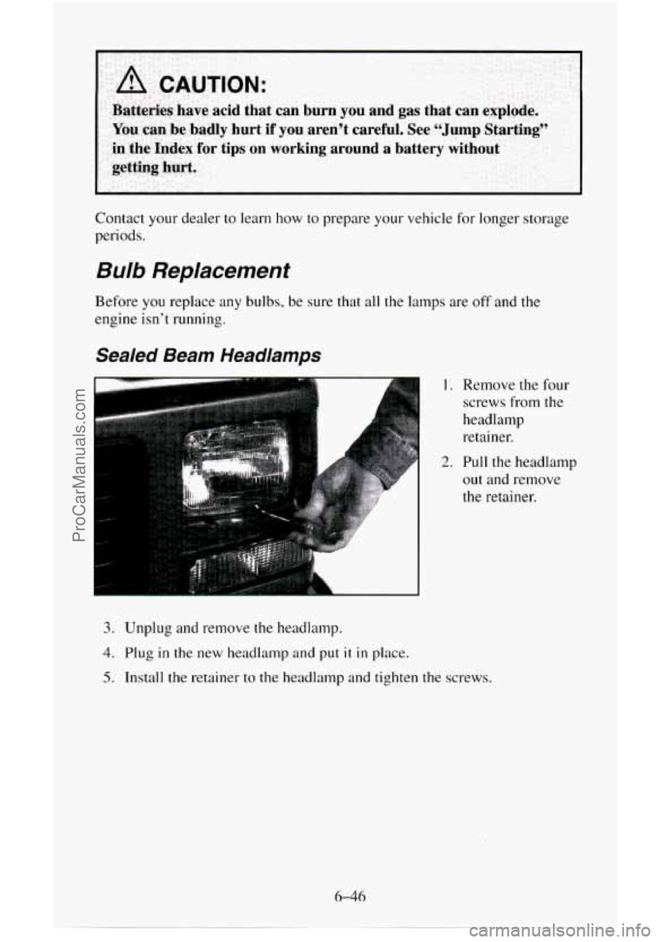 CHEVROLET SUBURBAN 1995  Owners Manual Contact your dealer to learn  how to prepare your vehicle for longer storage 
periods. 
Bulb Replacement 
Before you replace  any bulbs, be sure  that all the lamps are  off and the 
engine  isn’t r