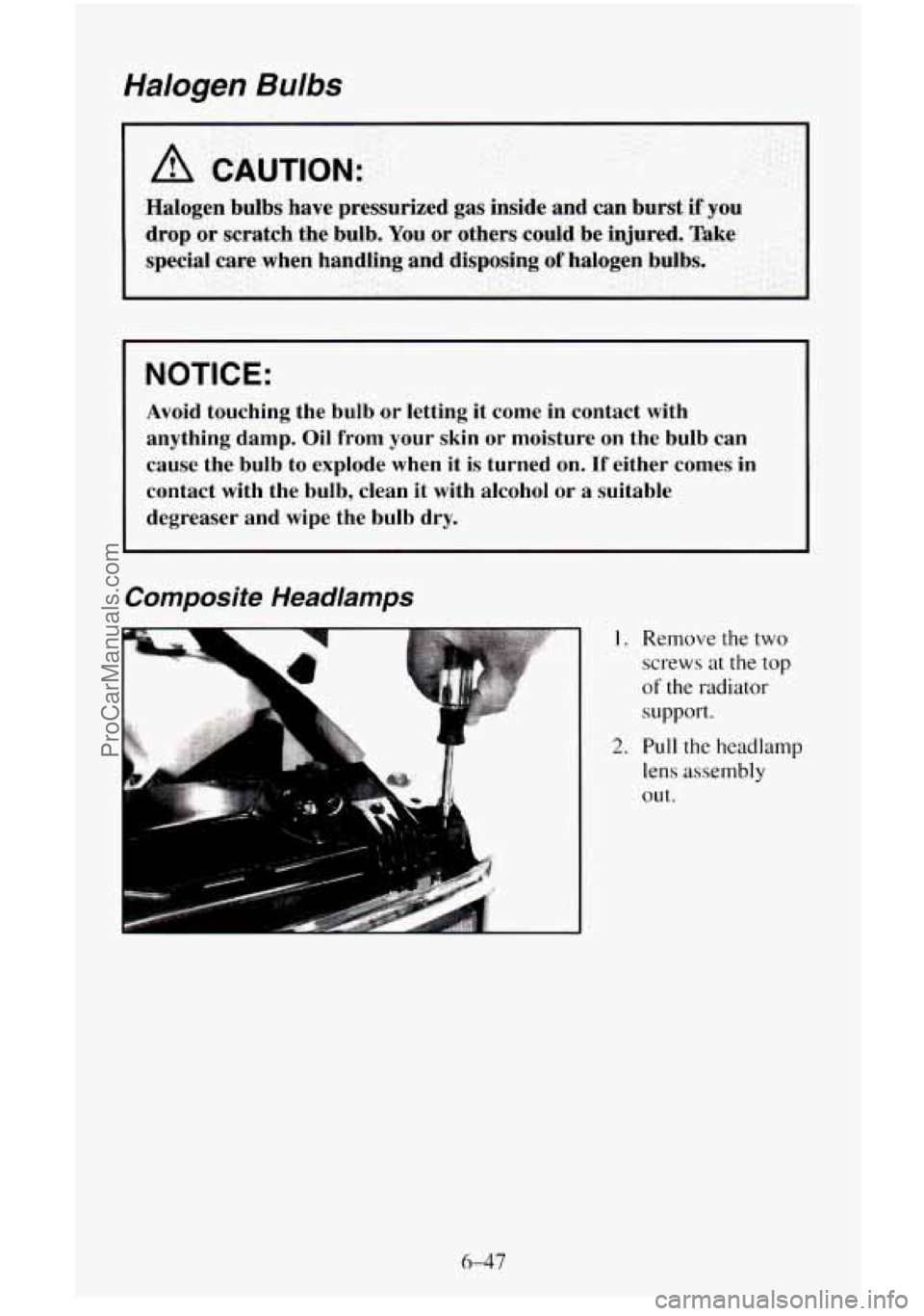 CHEVROLET SUBURBAN 1995  Owners Manual Halogen Bulbs 
I A CAUTION: 
Halogen  bulbs  have  pressurized  gas  inside  and  can  burst if you 
drop 
or scratch  the  bulb.  You or  others  could be injured.  Take 
special  care when  handling