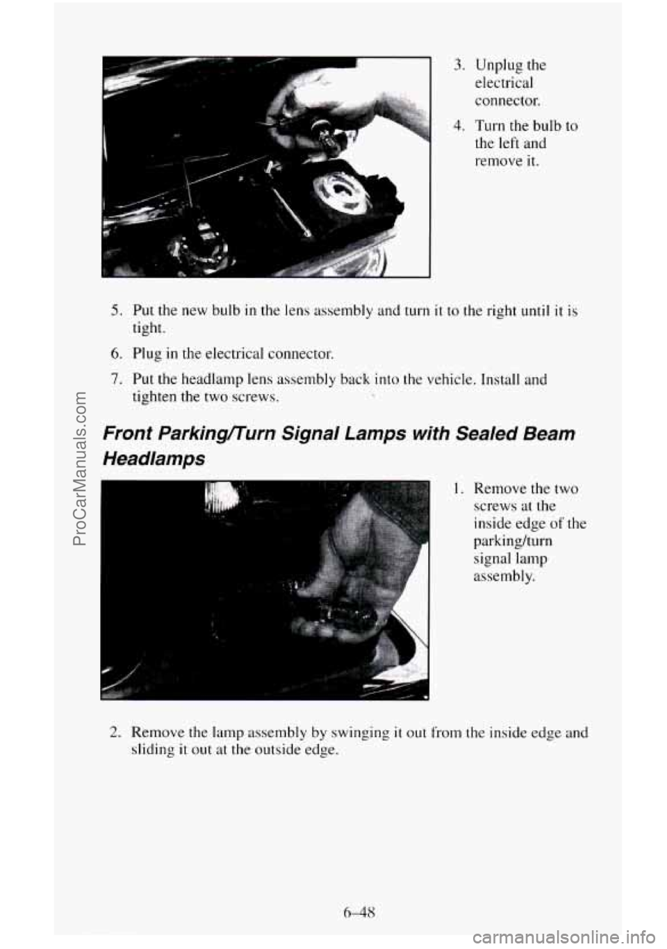 CHEVROLET SUBURBAN 1995  Owners Manual 3. Unplug the 
electrical 
connector. 
4. Turn  the  bulb to 
the left and 
remove 
it. 
5. Put the  new bulb in the lens assembly  and turn it to the  right until it is 
tight. 
6. Plug in the electr