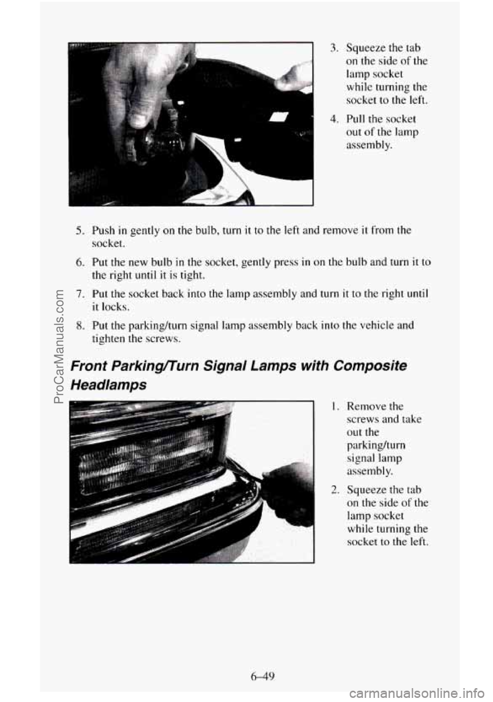 CHEVROLET SUBURBAN 1995  Owners Manual Au 
3. Squeeze the tab 
on the side of the 
lamp  socket 
while turning the 
socket 
to the left. 
4. Pull  the socket 
out of the lamp 
assembly. 
5. Push in gently on the bulb,  turn it to the left 