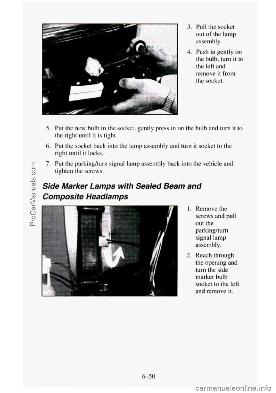 CHEVROLET SUBURBAN 1995  Owners Manual 3. Pull the socket 
out of the lamp 
assembly. 
4. Push in gently  on 
the bulb, turn 
it to 
the left and 
remove it from 
the socket. 
5. Put the  new bulb in the socket,  gently press in on the bul