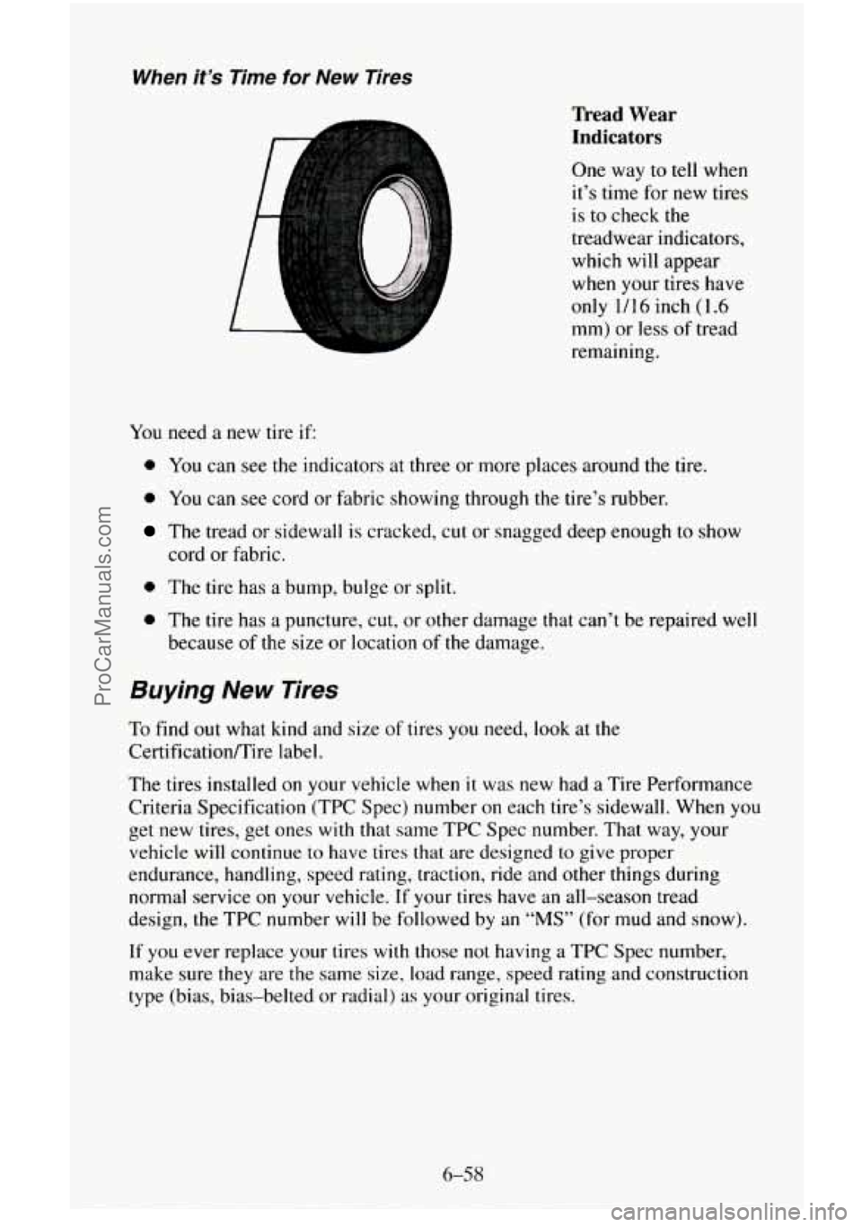 CHEVROLET SUBURBAN 1995 Owners Manual When it’s Time for New Tires
Tread Wear
Indicators
One way to tell when
it’s time for new tires
is to check the
treadwear indicators,
which will appear
when your tires have
only CHEVROLET SUBURBAN 1995 Owners Manual When it’s Time for New Tires
Tread Wear
Indicators
One way to tell when
it’s time for new tires
is to check the
treadwear indicators,
which will appear
when your tires have
only