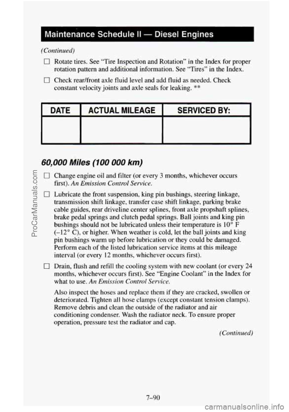 CHEVROLET SUBURBAN 1995  Owners Manual (Continued) 
0 Rotate tires. See “Tire Inspection  and Rotation” in the Index  for proper 
rotation pattern and additional information.  See “Tires”  in the Index. 
0 Check  readfront  axle fl
