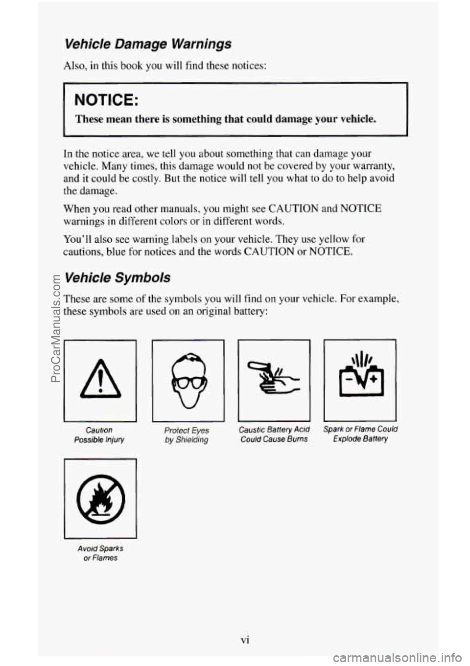 CHEVROLET SUBURBAN 1996  Owners Manual Vehicle  Damage  Warnings 
Also, in this book you will find these notices: 
NOTICE: 
I These  mean  there is something  that  could  damage your vehicle. 
In the notice  area, we tell you about someth