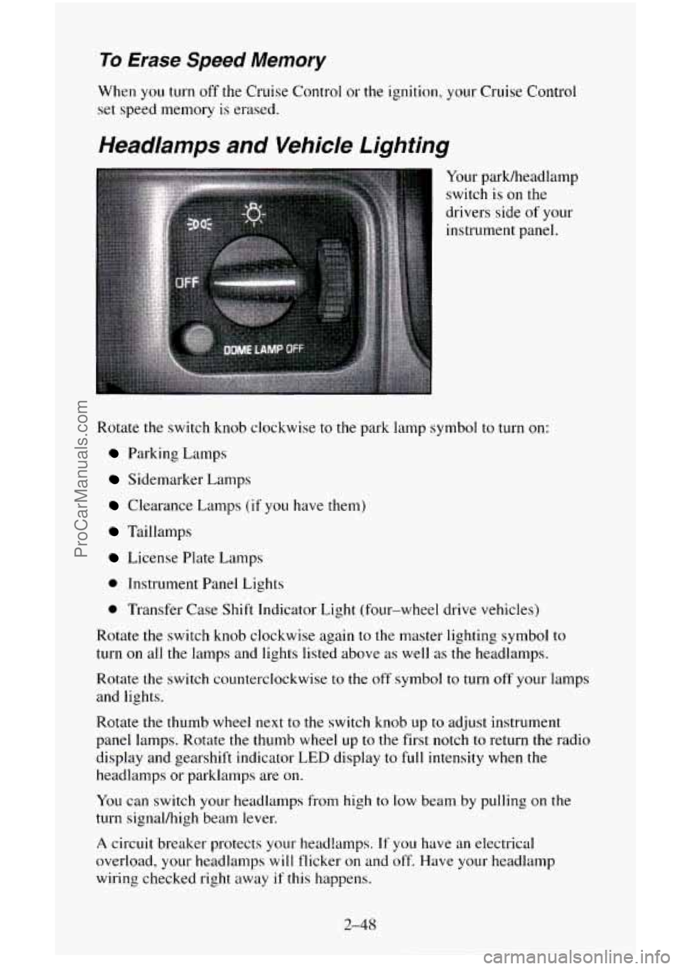 CHEVROLET SUBURBAN 1996 Owners Manual To Erase Speed Memory
When you turn off the Cruise Control or the ignition, your Cruise Control
set speed memory
is erased.
Headamps and Vehicle Lighting
Your parWheadlamp
switch
is on t CHEVROLET SUBURBAN 1996 Owners Manual To Erase Speed Memory
When you turn off the Cruise Control or the ignition, your Cruise Control
set speed memory
is erased.
Headamps and Vehicle Lighting
Your parWheadlamp
switch
is on t