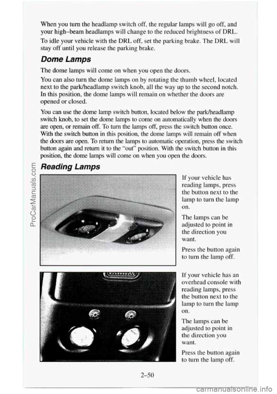 CHEVROLET SUBURBAN 1996 Owners Manual When you turn the headlamp switch off, the regular lamps will go off, and
your high-beam headlamps will change to the reduced brightness
of DRL.
To idle your vehicle with the DRL off, set the CHEVROLET SUBURBAN 1996 Owners Manual When you turn the headlamp switch off, the regular lamps will go off, and
your high-beam headlamps will change to the reduced brightness
of DRL.
To idle your vehicle with the DRL off, set the