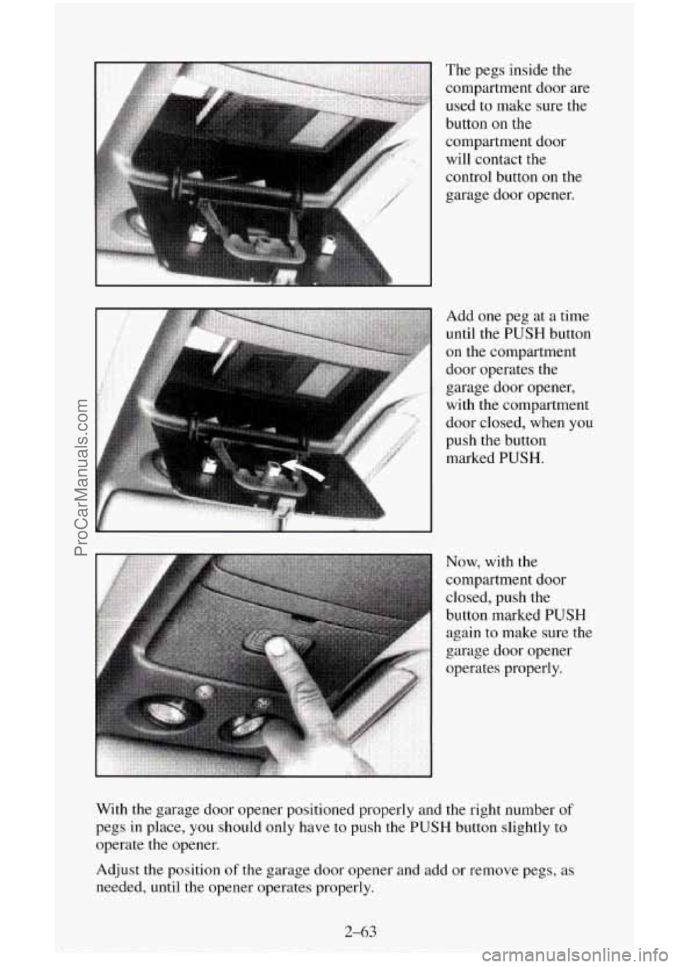 CHEVROLET SUBURBAN 1996  Owners Manual The pegs  inside  the 
compartment door  are 
used to make  sure the 
button 
on the 
compartment door 
will  contact  the 
control  button on the 
garage  door  opener. 
Add  one peg at 
a time 
unti