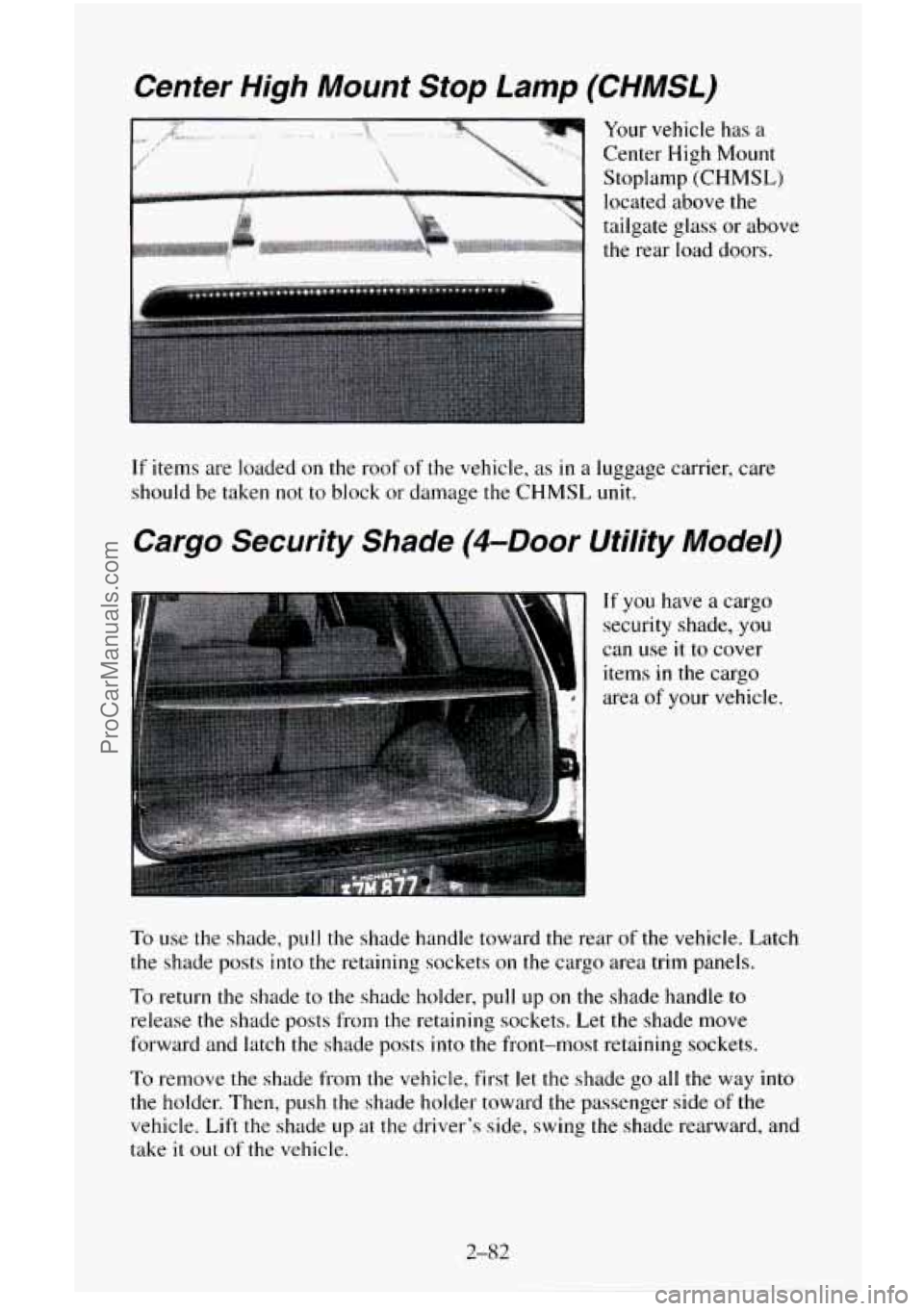 CHEVROLET SUBURBAN 1996 Owners Manual Center High Mount Stop Lamp (CHMSL)
Your vehicle has a
Center High Mount
Stoplamp
(CHMSL)
located above the
tailgate glass
or above
the rear load doors.
I I
If items are loaded on the CHEVROLET SUBURBAN 1996 Owners Manual Center High Mount Stop Lamp (CHMSL)
Your vehicle has a
Center High Mount
Stoplamp
(CHMSL)
located above the
tailgate glass
or above
the rear load doors.
I I
If items are loaded on the