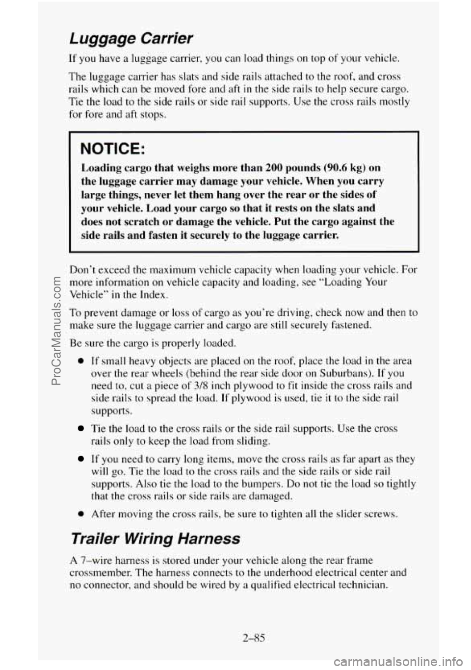 CHEVROLET SUBURBAN 1996 Owners Manual Luggage Carrier
If you have a luggage carrier, you can load things on top of your vehicle.
The luggage carrier has slats and side rails attached to the roof, and cross
rails which can be CHEVROLET SUBURBAN 1996 Owners Manual Luggage Carrier
If you have a luggage carrier, you can load things on top of your vehicle.
The luggage carrier has slats and side rails attached to the roof, and cross
rails which can be