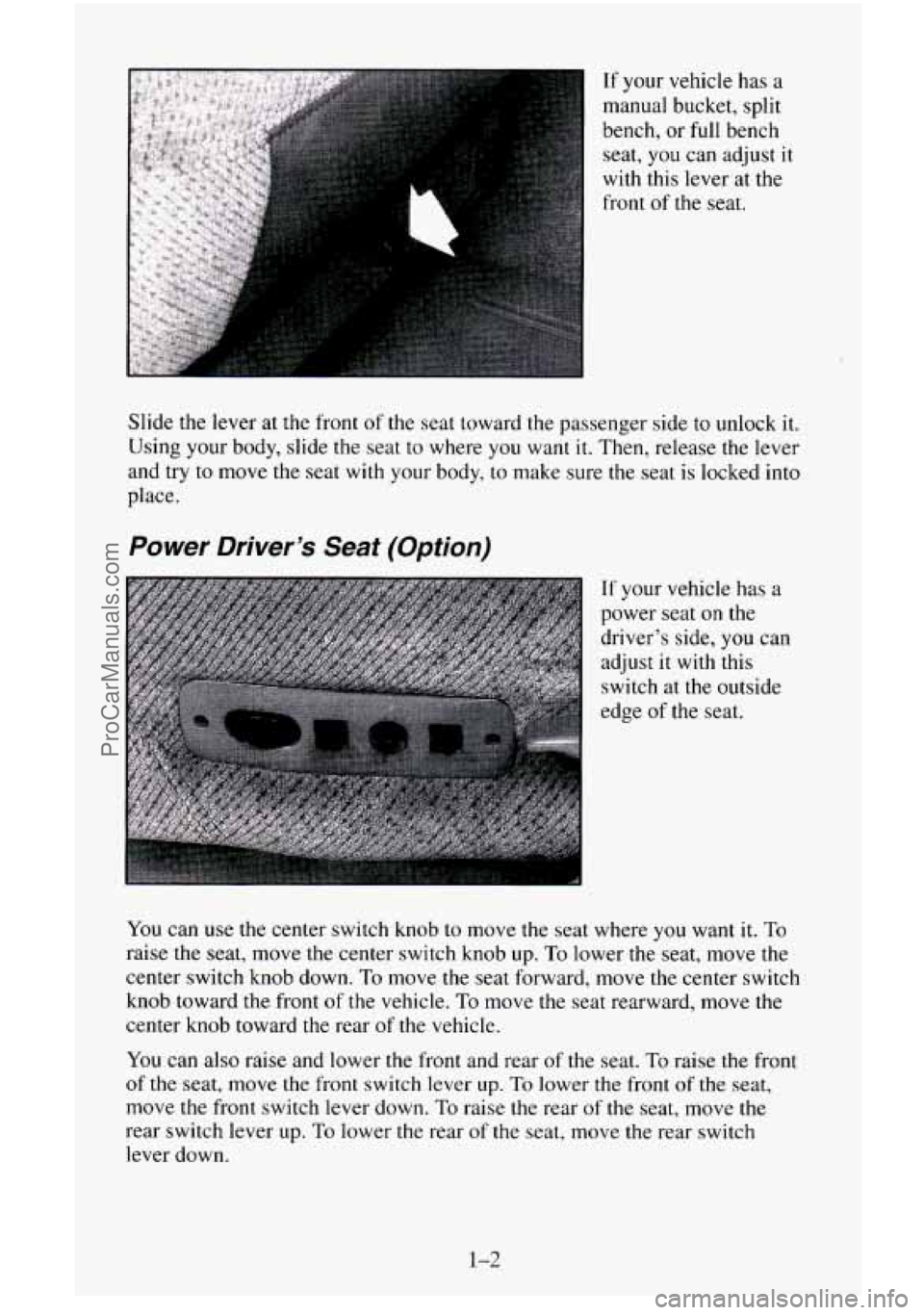 CHEVROLET SUBURBAN 1996 Owners Manual If your vehicle has a
manual bucket, split
bench, or
full bench
seat, you can adjust it
with this lever
at the
front of
the seat.
Slide the lever at the front
of the seat toward the CHEVROLET SUBURBAN 1996 Owners Manual If your vehicle has a
manual bucket, split
bench, or
full bench
seat, you can adjust it
with this lever
at the
front of
the seat.
Slide the lever at the front
of the seat toward the