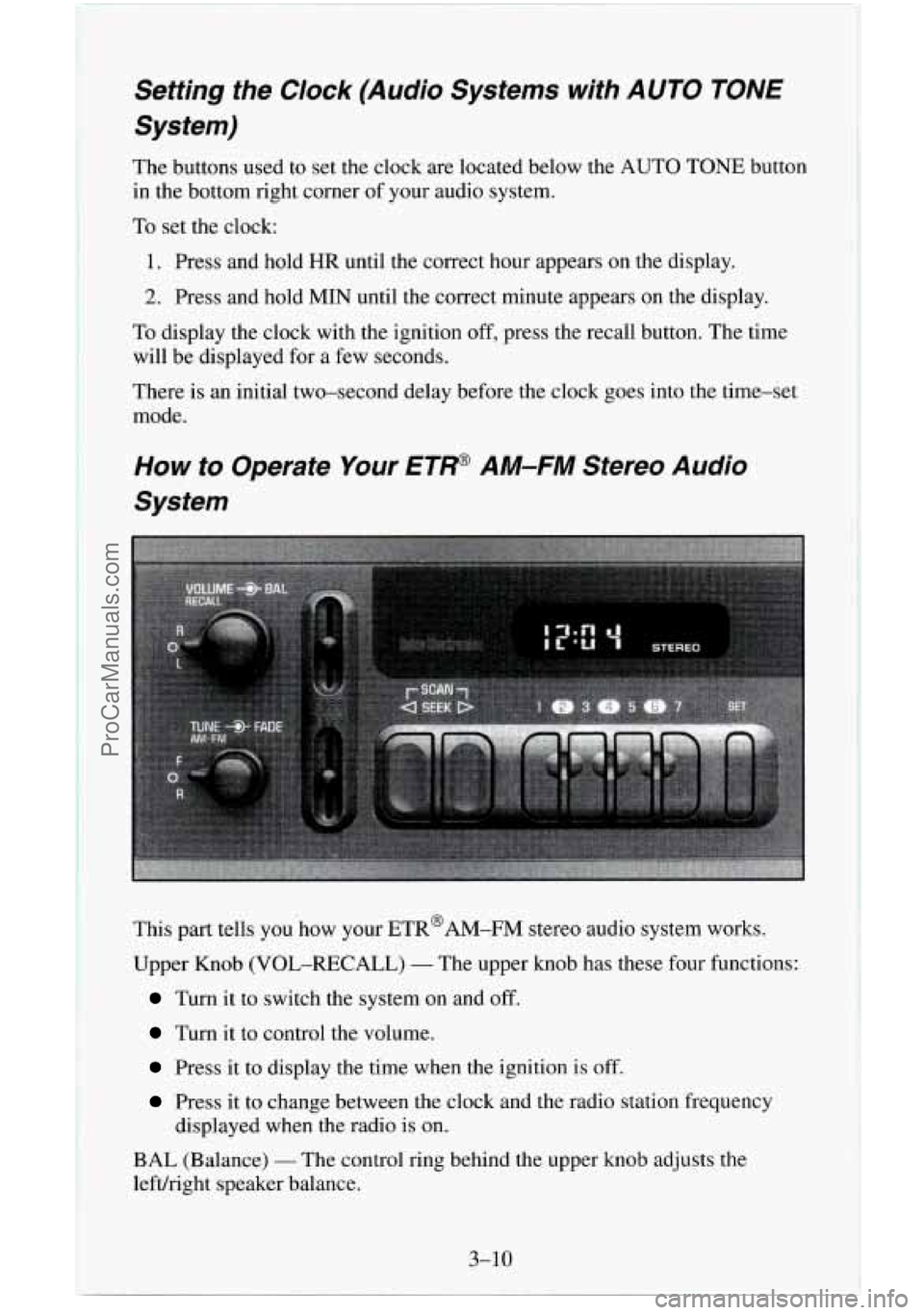 CHEVROLET SUBURBAN 1996 Owners Manual Setting the Clock (Audio Systems with AUTO TONE
System)
The buttons used to set the clock are located below the AUTO TONE button
in the bottom right corner of your audio system.
To s CHEVROLET SUBURBAN 1996 Owners Manual Setting the Clock (Audio Systems with AUTO TONE
System)
The buttons used to set the clock are located below the AUTO TONE button
in the bottom right corner of your audio system.
To s