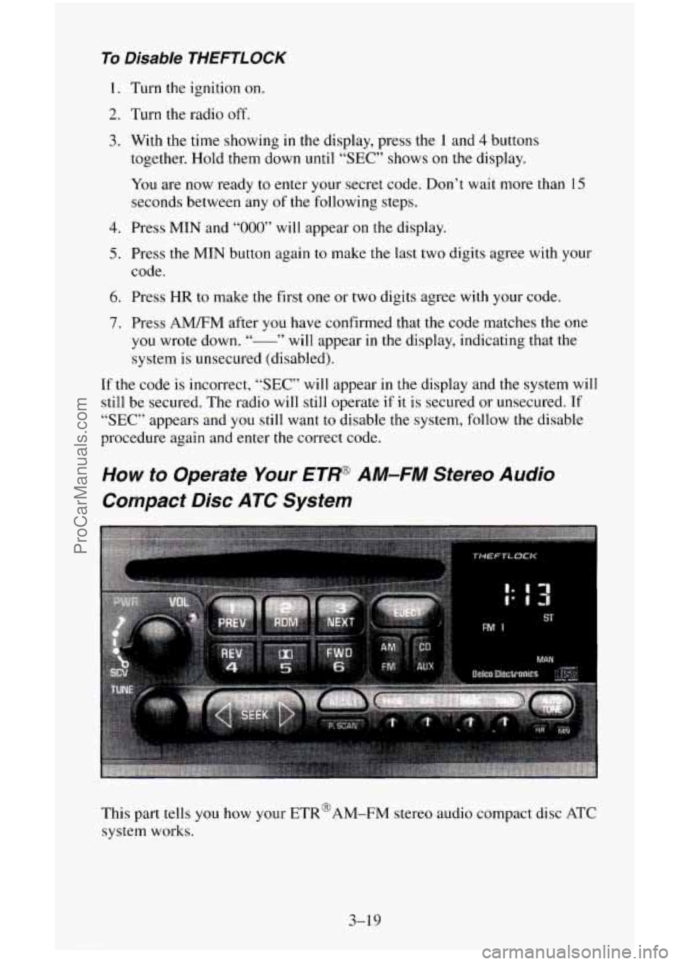 CHEVROLET SUBURBAN 1996 Owners Manual To Disable THEFTLOCK
I. Turn the ignition on.
2. Turn the radio off.
3. With the time showing in the display, press the 1 and 4 buttons
together. Hold them down
until "SEC" shows on the display. CHEVROLET SUBURBAN 1996 Owners Manual To Disable THEFTLOCK
I. Turn the ignition on.
2. Turn the radio off.
3. With the time showing in the display, press the 1 and 4 buttons
together. Hold them down
until "SEC" shows on the display.