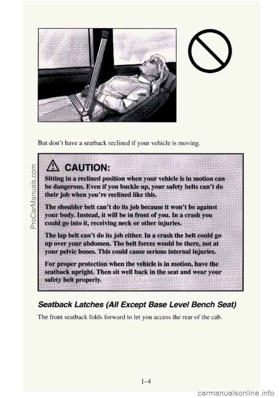CHEVROLET SUBURBAN 1996  Owners Manual But don’t have a seatback reclined if your vehicle is moving. 
Seatback  Latches  (All  Except  Base  Level  Bench  Seat) 
The  front  seatback  folds  forward to let you access the rear of the  cab