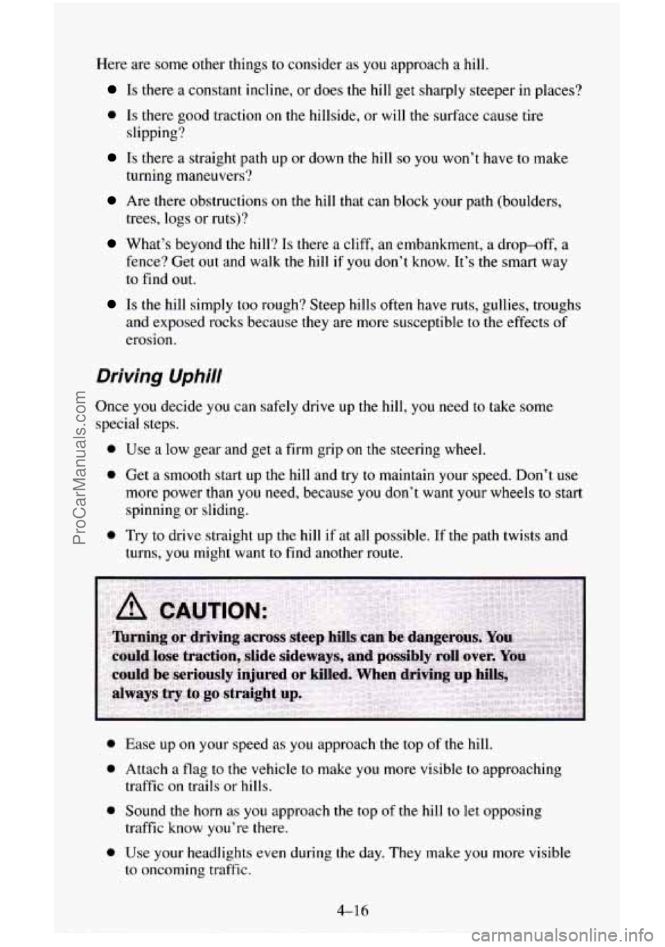 CHEVROLET SUBURBAN 1996 Owners Manual Here are some other things to consider as you approach a hill.
Is there a constant incline, or does the hill get sharply steeper in places?
0 Is there good traction on the hillside, or will t CHEVROLET SUBURBAN 1996 Owners Manual Here are some other things to consider as you approach a hill.
Is there a constant incline, or does the hill get sharply steeper in places?
0 Is there good traction on the hillside, or will t