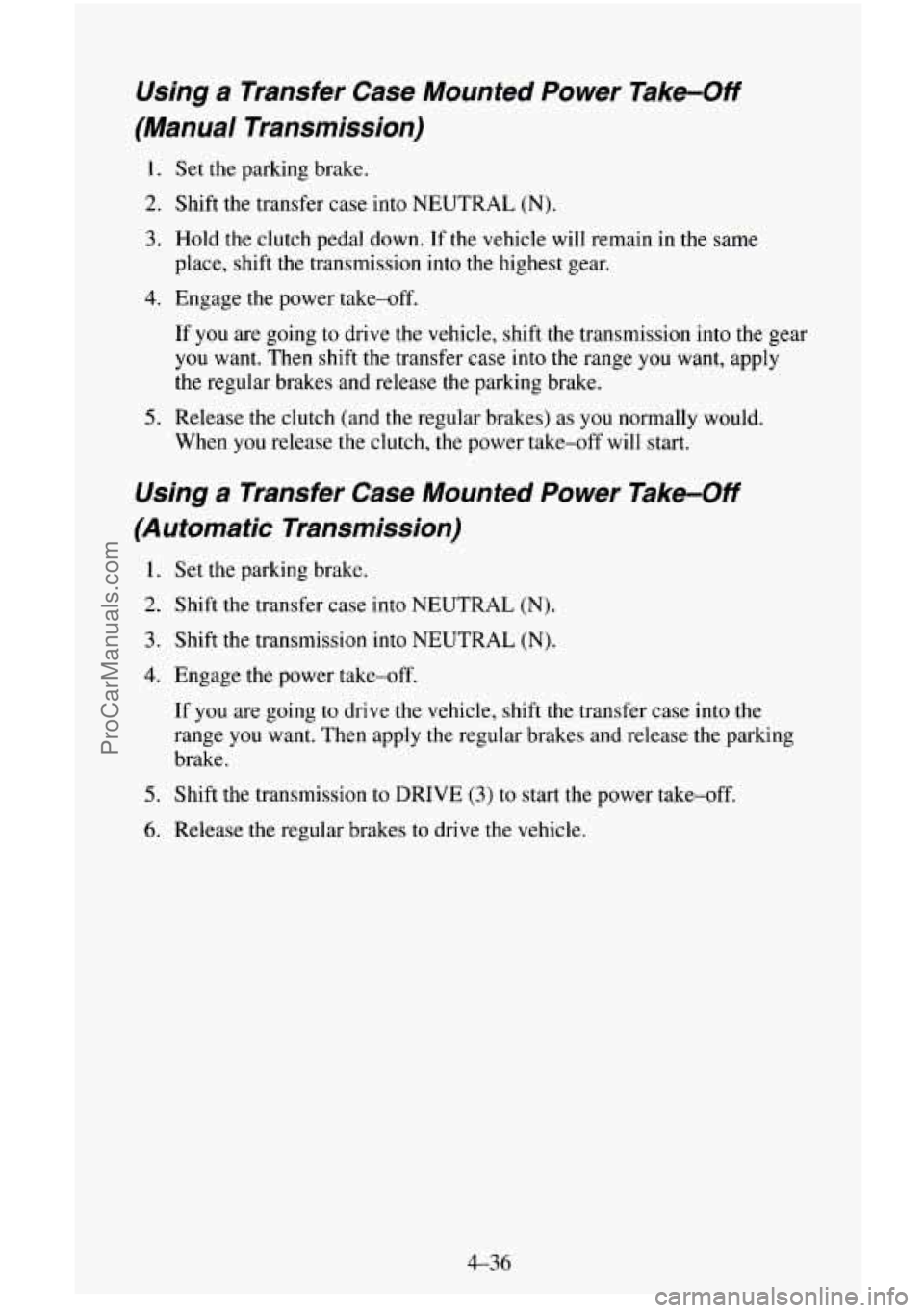 CHEVROLET SUBURBAN 1996 Owners Manual Using a Transfer Case Mounted Power Take-Off
(Manual Transmission)
1. Set the parking brake.
2. Shift the transfer case into NEUTRAL (N).
3. Hold the clutch pedal down. If the vehicle wi CHEVROLET SUBURBAN 1996 Owners Manual Using a Transfer Case Mounted Power Take-Off
(Manual Transmission)
1. Set the parking brake.
2. Shift the transfer case into NEUTRAL (N).
3. Hold the clutch pedal down. If the vehicle wi