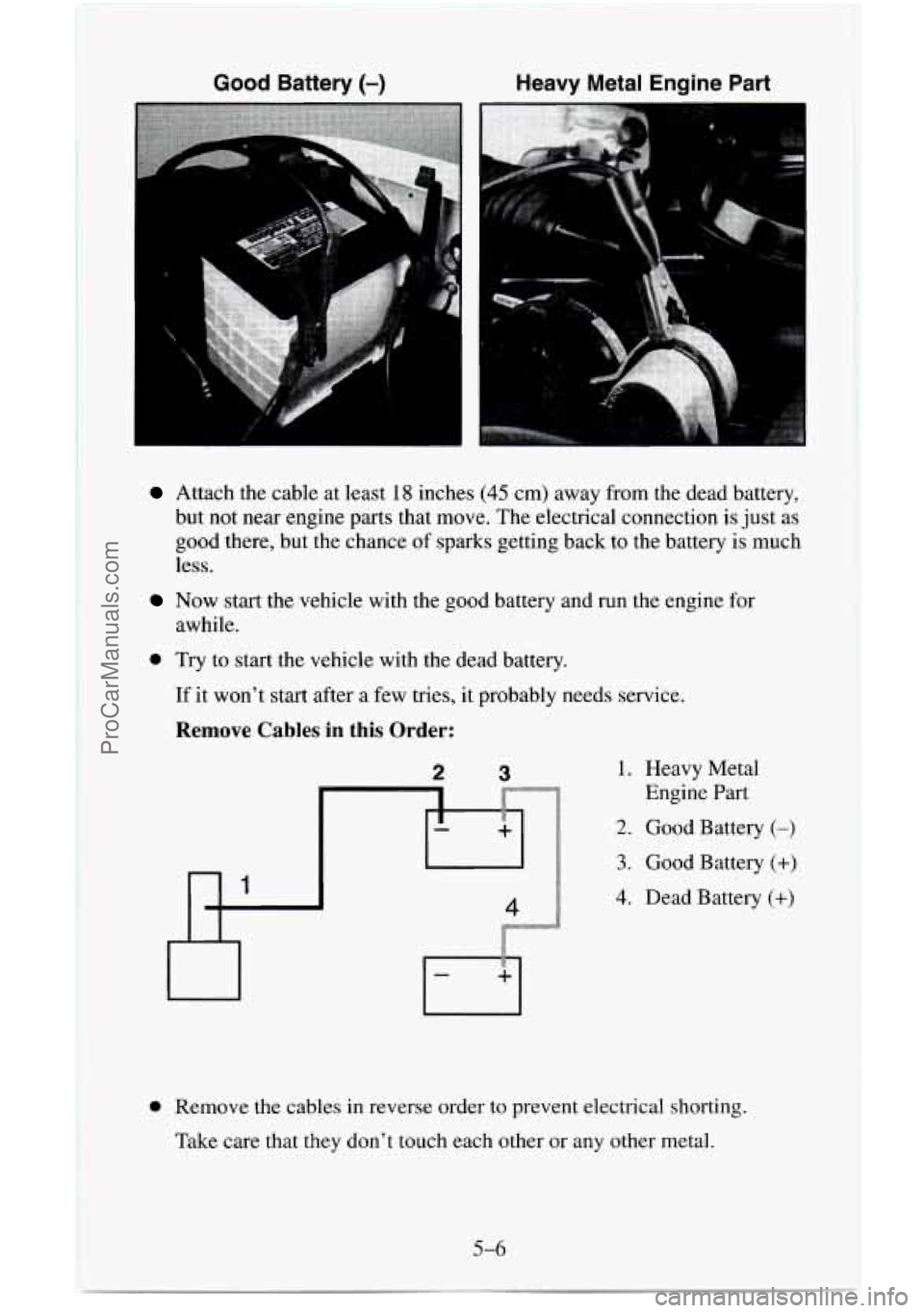 CHEVROLET SUBURBAN 1996  Owners Manual Good Battery (-) Heavy  Metal  Engine  Part 
Attach the  cable  at  least 18 inches (45 cm) away from the dead battery, 
but  not near  engine parts that move.  The electrical connection is  just as 
